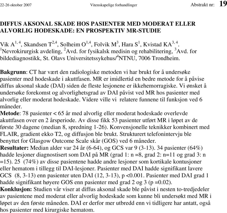 Olavs Universitetssykehus/ 4 NTNU, 7006 Trondheim. Bakgrunn: CT har vært den radiologiske metoden vi har brukt for å undersøke pasienter med hodeskade i akuttfasen.