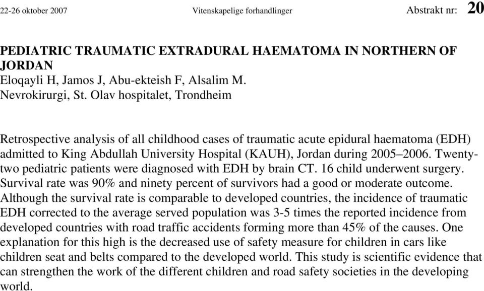 Twentytwo pediatric patients were diagnosed with EDH by brain CT. 16 child underwent surgery. Survival rate was 90% and ninety percent of survivors had a good or moderate outcome.