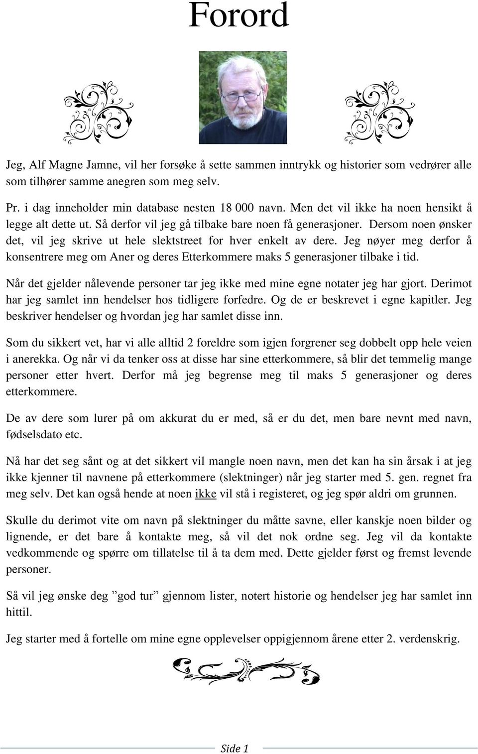 Jeg nøyer meg derfor å konsentrere meg om Aner og deres Etterkommere maks 5 generasjoner tilbake i tid. Når det gjelder nålevende personer tar jeg ikke med mine egne notater jeg har gjort.