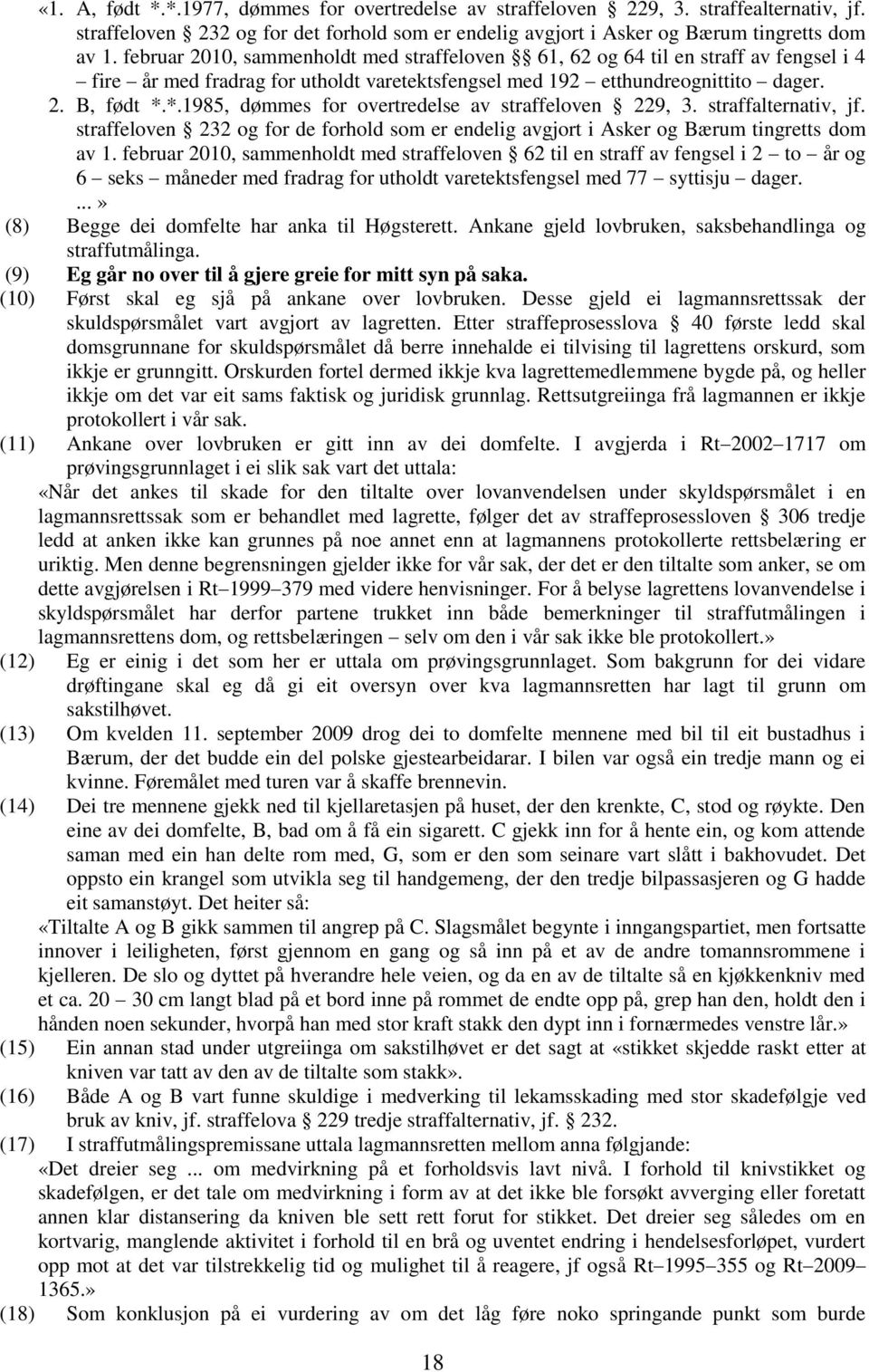 *.1985, dømmes for overtredelse av straffeloven 229, 3. straffalternativ, jf. straffeloven 232 og for de forhold som er endelig avgjort i Asker og Bærum tingretts dom av 1.