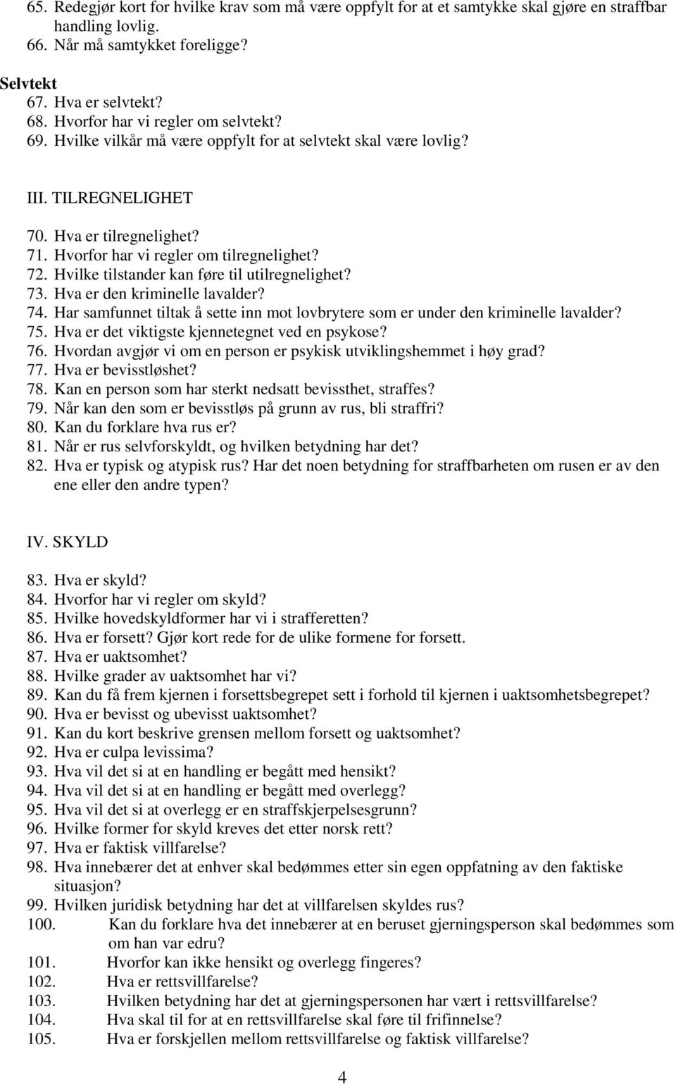 Hvilke tilstander kan føre til utilregnelighet? 73. Hva er den kriminelle lavalder? 74. Har samfunnet tiltak å sette inn mot lovbrytere som er under den kriminelle lavalder? 75.