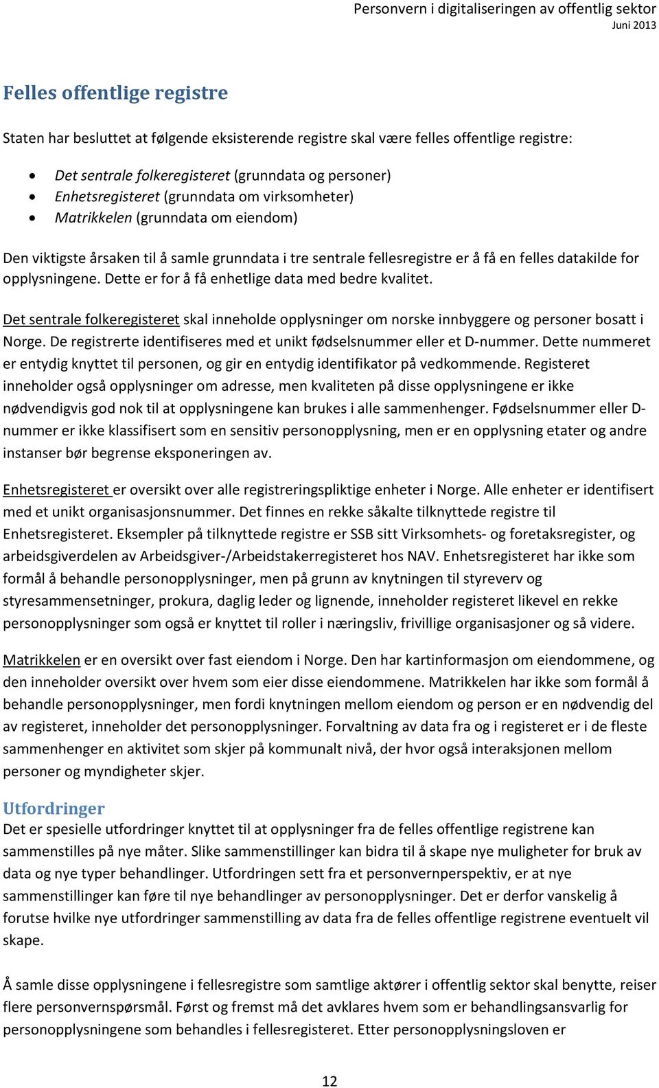 Dette er for å få enhetlige data med bedre kvalitet. Det sentrale folkeregisteret skal inneholde opplysninger om norske innbyggere og personer bosatt i Norge.