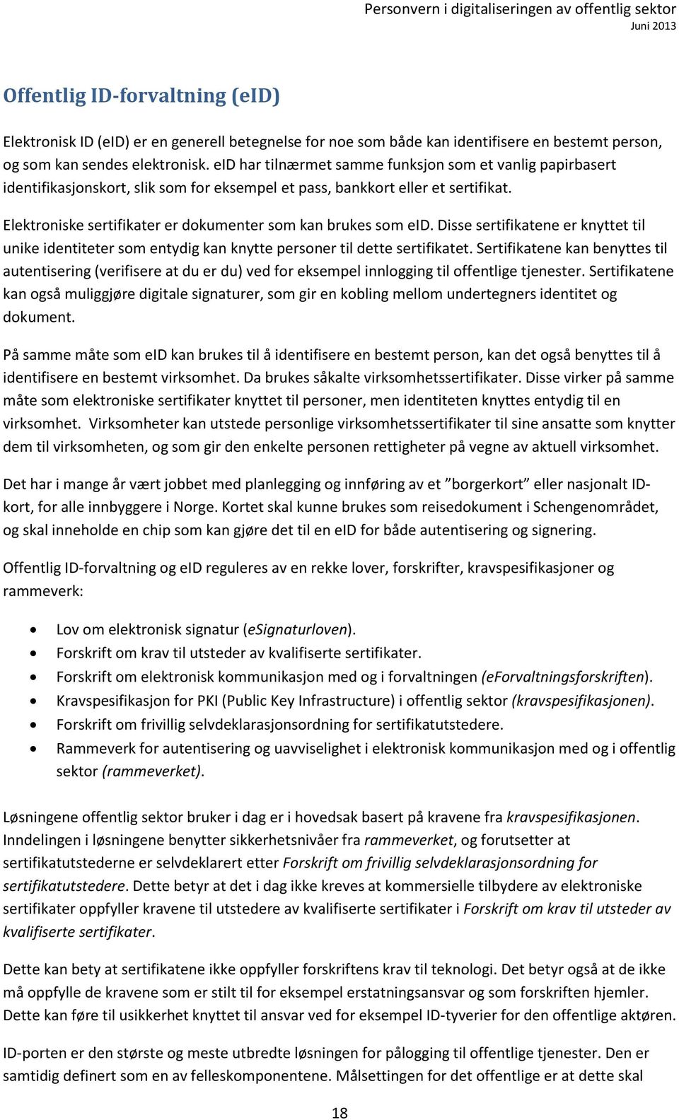 Elektroniske sertifikater er dokumenter som kan brukes som eid. Disse sertifikatene er knyttet til unike identiteter som entydig kan knytte personer til dette sertifikatet.