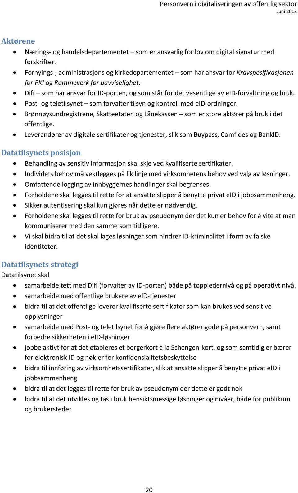 Difi som har ansvar for ID-porten, og som står for det vesentlige av eid-forvaltning og bruk. Post- og teletilsynet som forvalter tilsyn og kontroll med eid-ordninger.