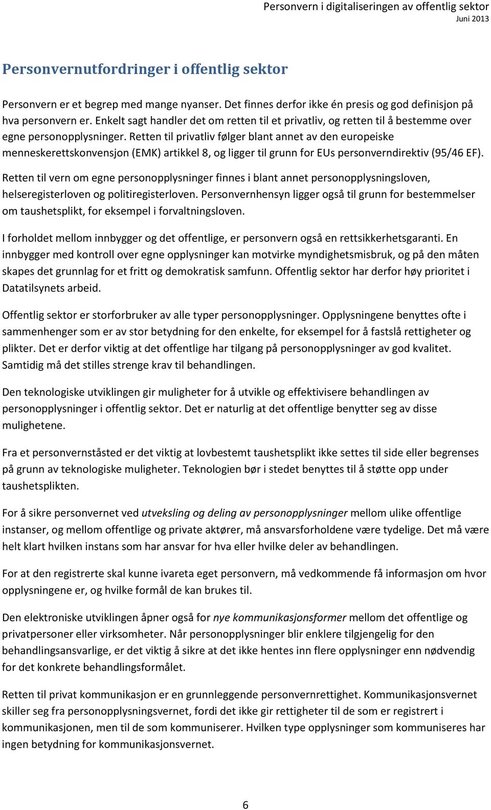 Retten til privatliv følger blant annet av den europeiske menneskerettskonvensjon (EMK) artikkel 8, og ligger til grunn for EUs personverndirektiv (95/46 EF).