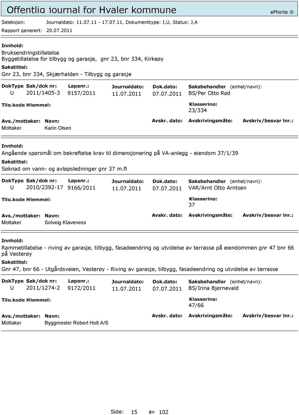 11, Dokumenttype:,, Status: J,A Bruksendringstillatelse Byggetillatelse for tilbygg og garasje, gnr 23, bnr 334, Kirkeøy Gnr 23, bnr 334, Skjærhalden - Tilbygg og garasje 2011/1405-3 9157/2011 07.