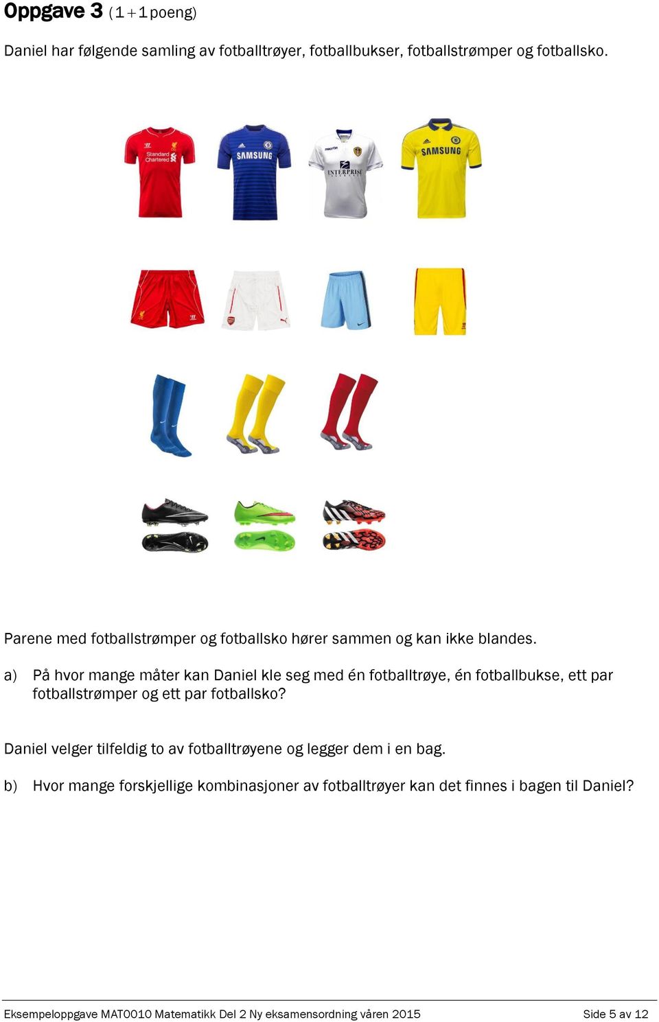 a) På hvor mange måter kan Daniel kle seg med én fotballtrøye, én fotballbukse, ett par fotballstrømper og ett par fotballsko?