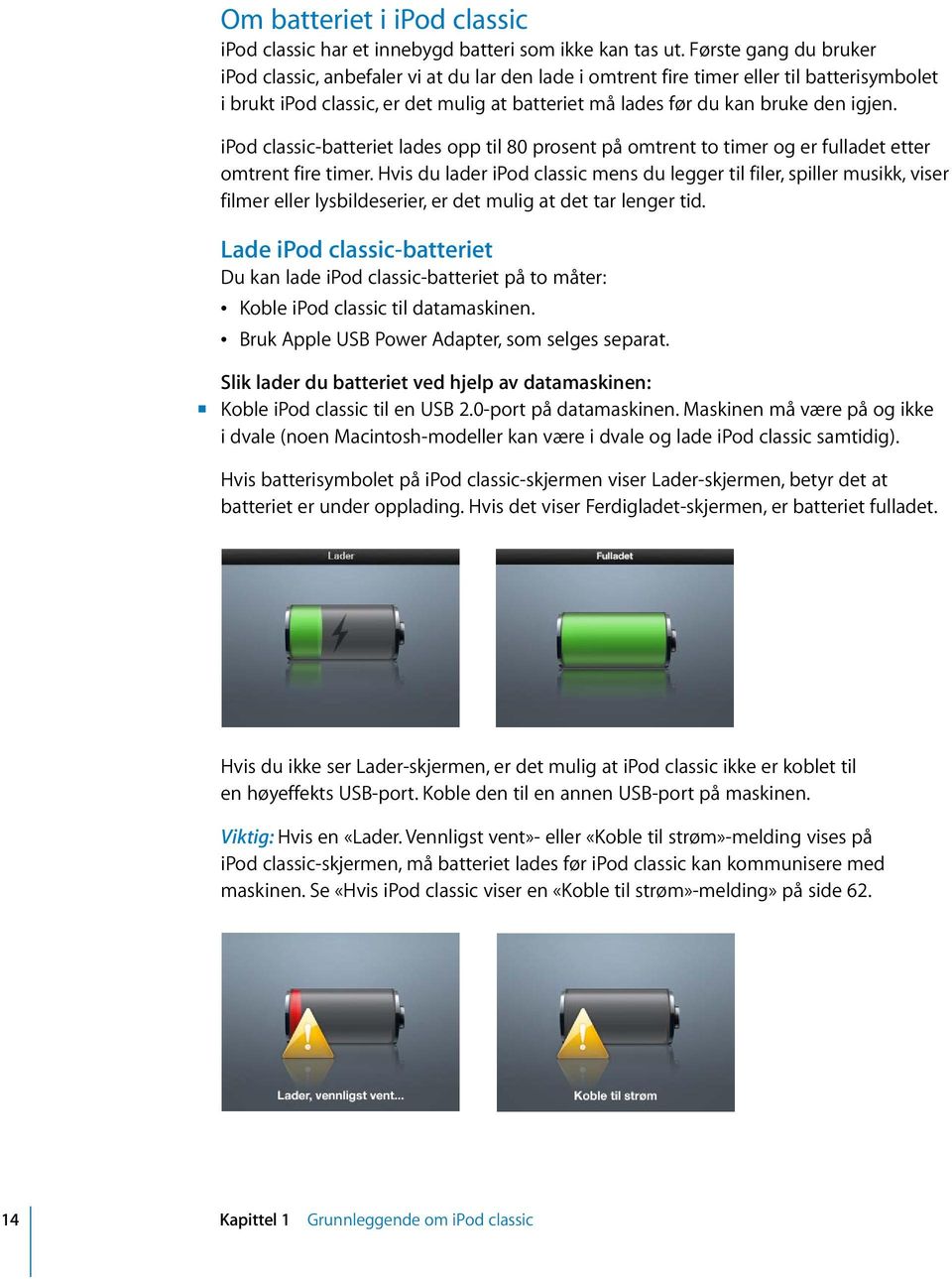 ipod classic-batteriet lades opp til 80 prosent på omtrent to timer og er fulladet etter omtrent fire timer.