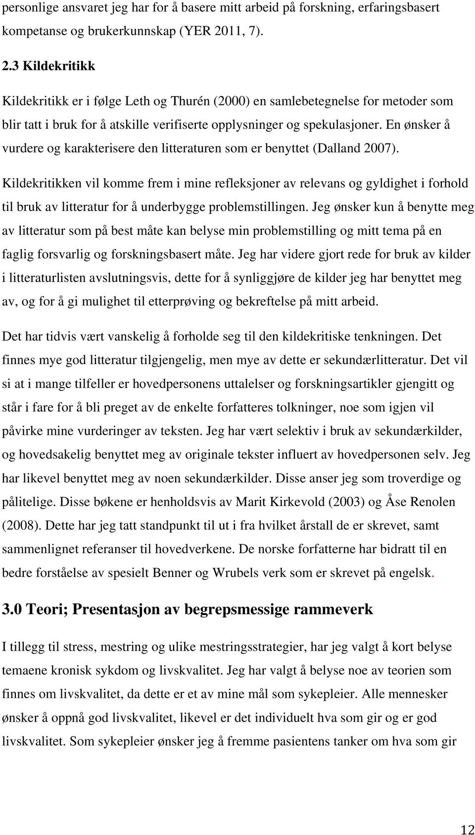 En ønsker å vurdere og karakterisere den litteraturen som er benyttet (Dalland 2007).