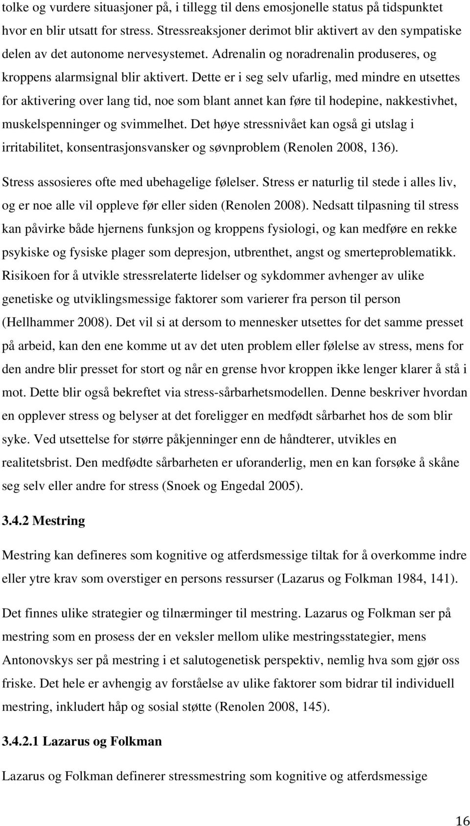 Dette er i seg selv ufarlig, med mindre en utsettes for aktivering over lang tid, noe som blant annet kan føre til hodepine, nakkestivhet, muskelspenninger og svimmelhet.