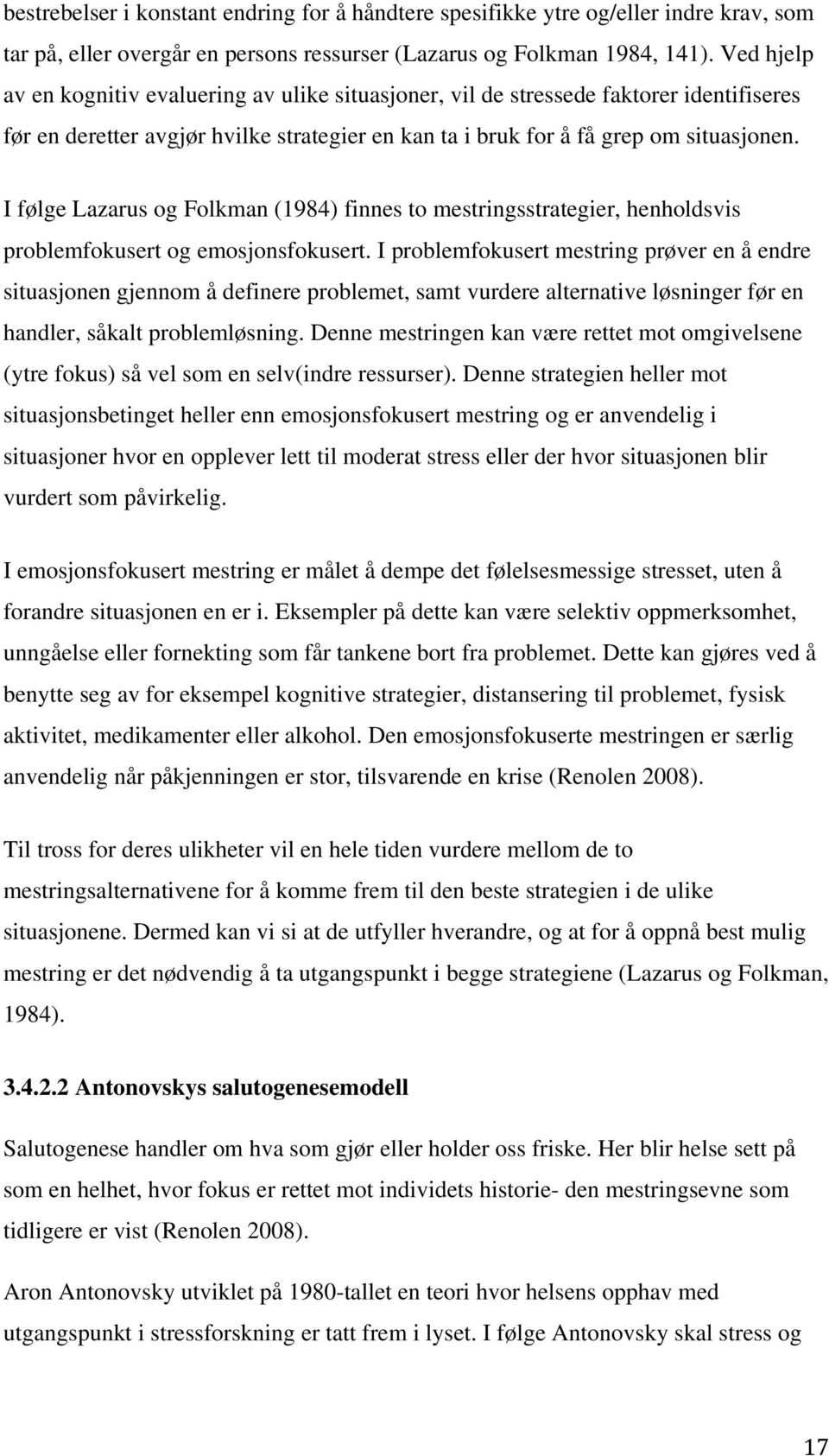 I følge Lazarus og Folkman (1984) finnes to mestringsstrategier, henholdsvis problemfokusert og emosjonsfokusert.