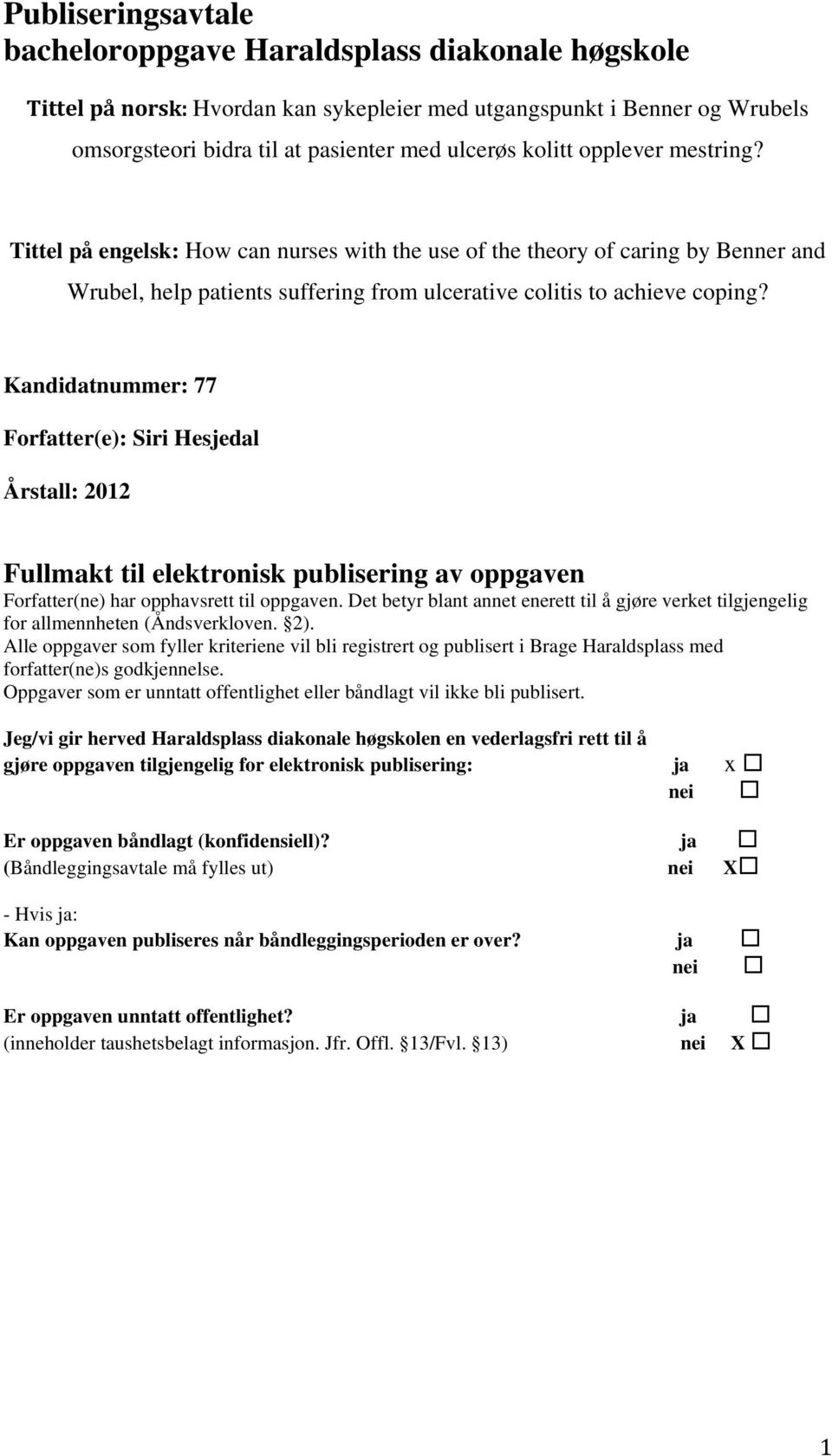 Kandidatnummer: 77 Forfatter(e): Siri Hesjedal Årstall: 2012 Fullmakt til elektronisk publisering av oppgaven Forfatter(ne) har opphavsrett til oppgaven.