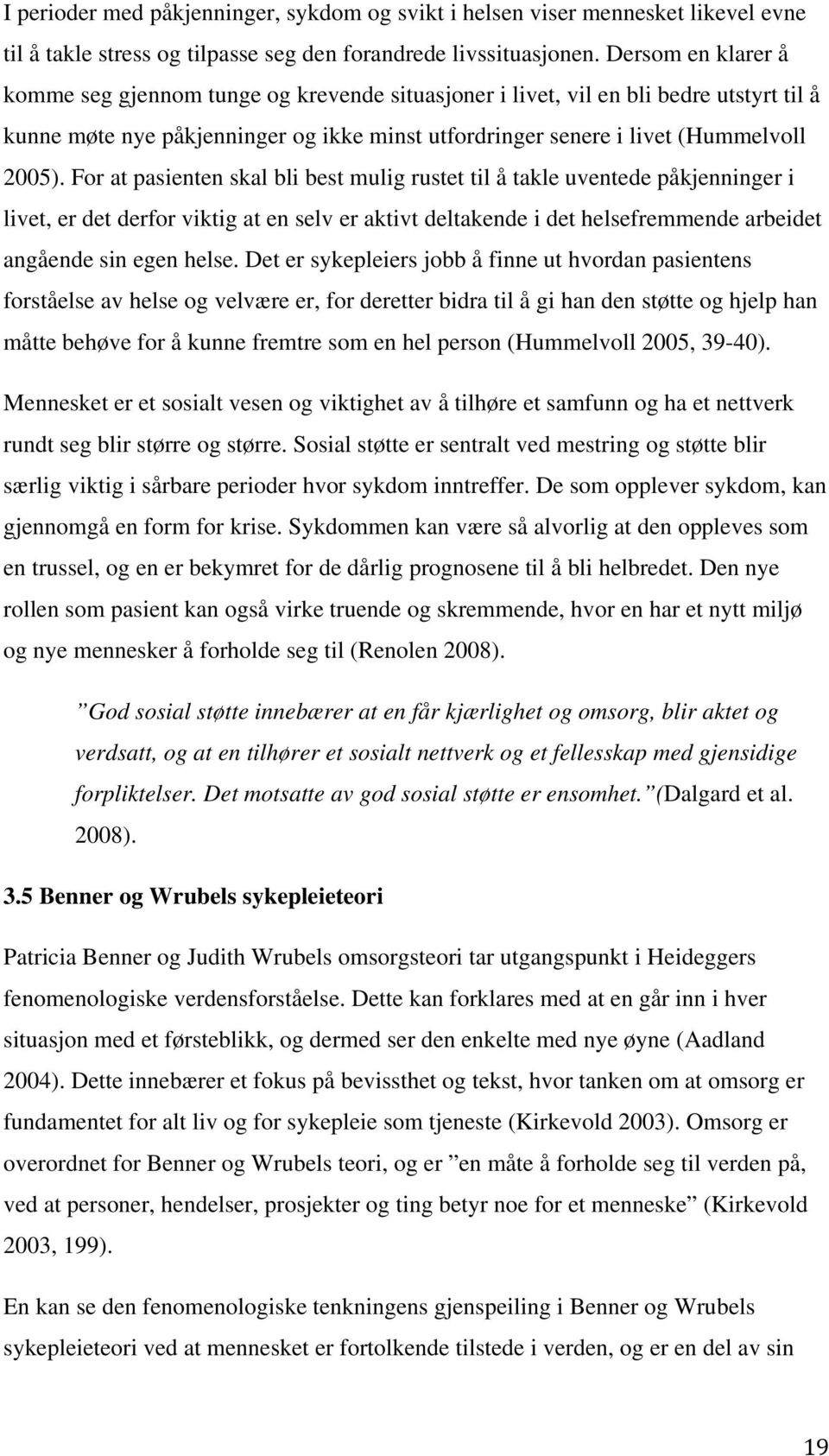 For at pasienten skal bli best mulig rustet til å takle uventede påkjenninger i livet, er det derfor viktig at en selv er aktivt deltakende i det helsefremmende arbeidet angående sin egen helse.