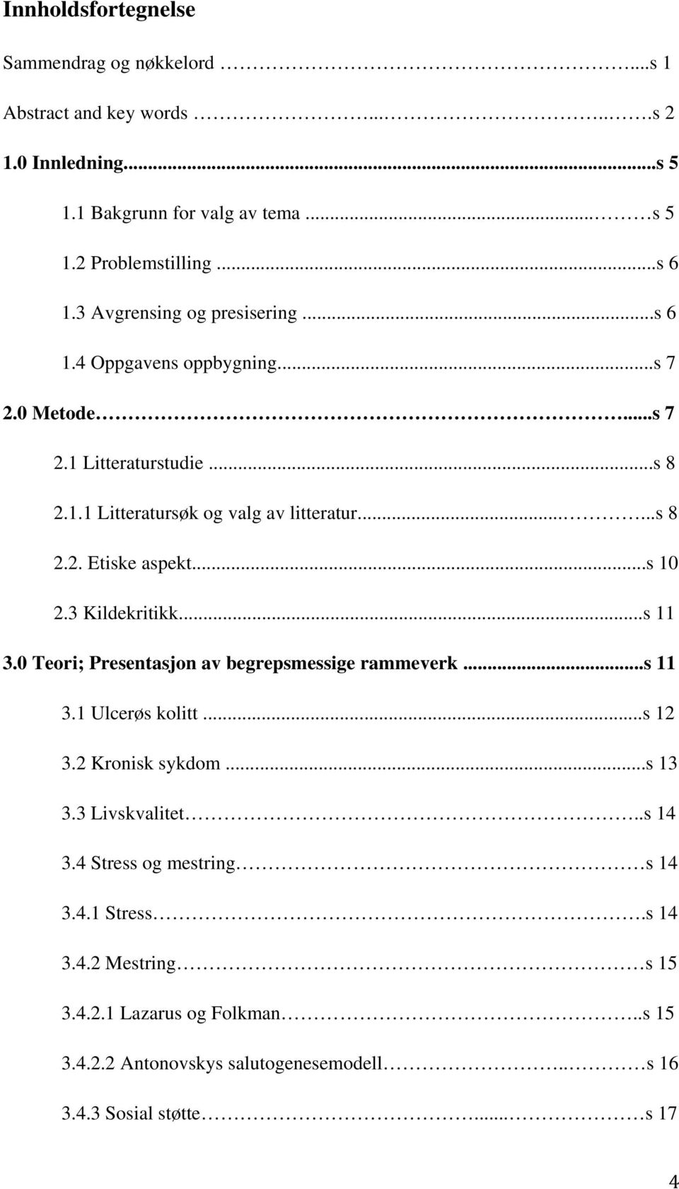 ..s 10 2.3 Kildekritikk...s 11 3.0 Teori; Presentasjon av begrepsmessige rammeverk...s 11 3.1 Ulcerøs kolitt...s 12 3.2 Kronisk sykdom...s 13 3.3 Livskvalitet..s 14 3.