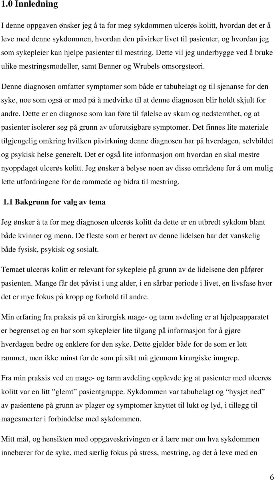 Denne diagnosen omfatter symptomer som både er tabubelagt og til sjenanse for den syke, noe som også er med på å medvirke til at denne diagnosen blir holdt skjult for andre.