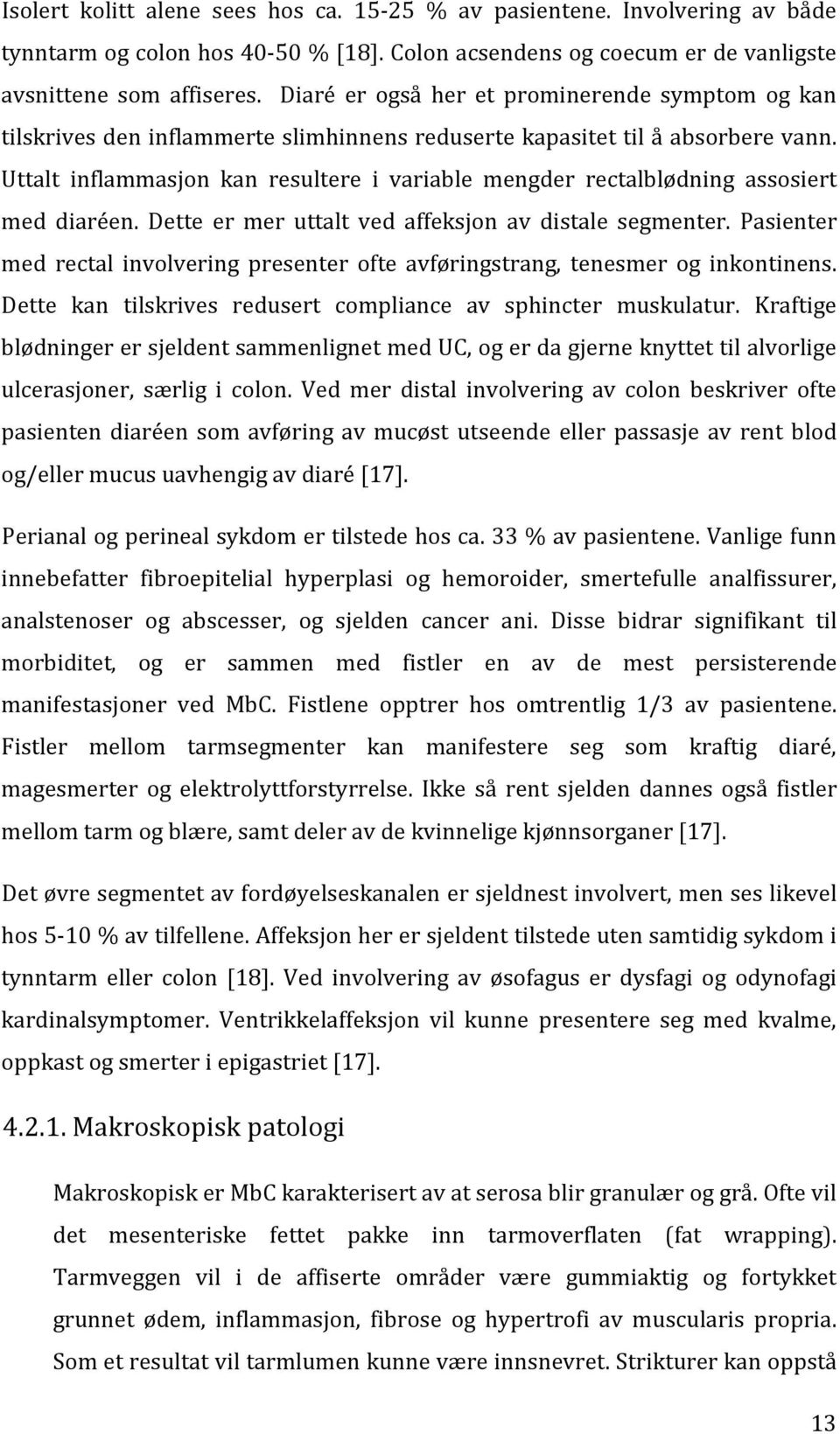 Uttalt inflammasjon kan resultere i variable mengder rectalblødning assosiert med diaréen. Dette er mer uttalt ved affeksjon av distale segmenter.