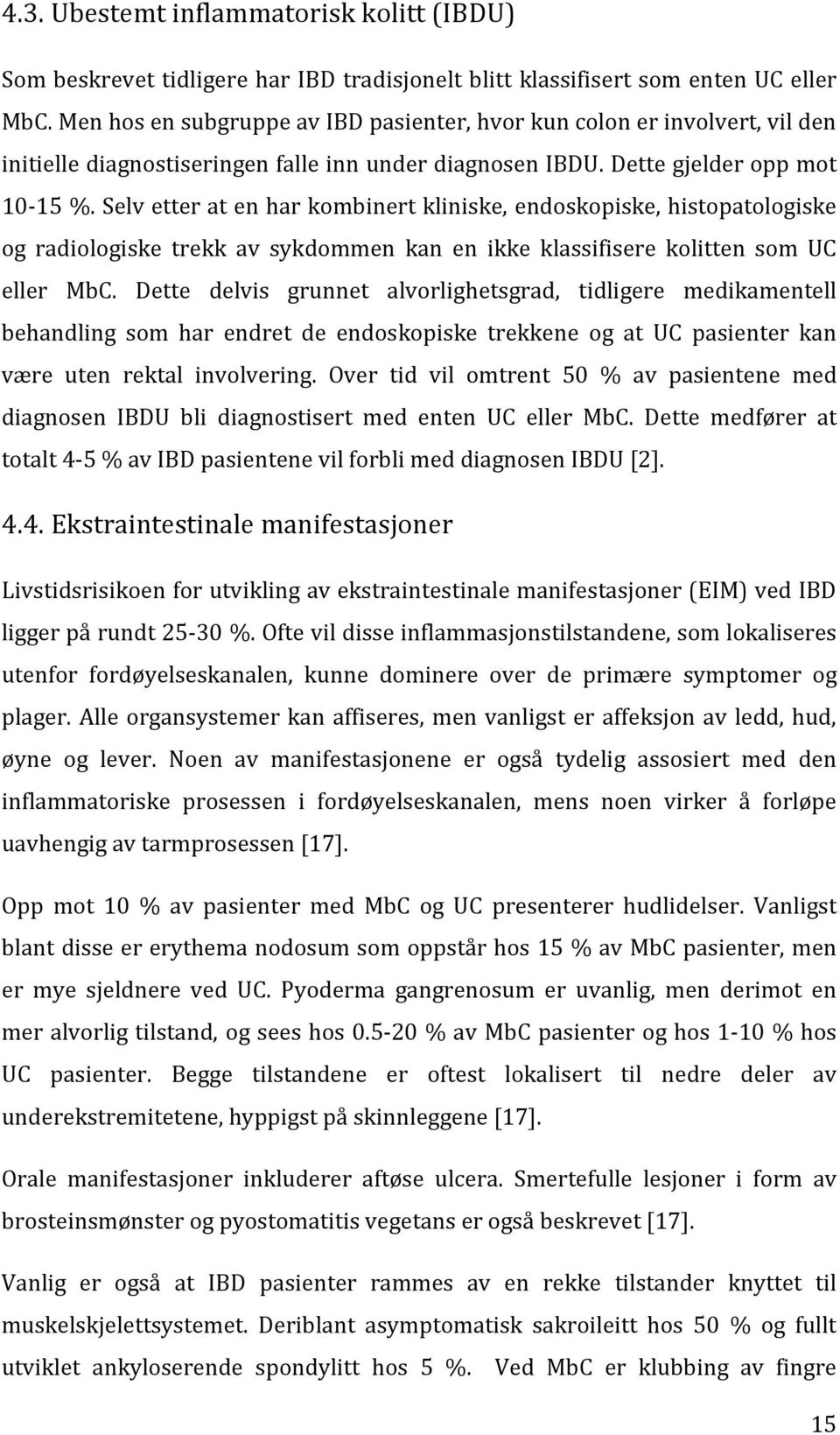 Selv etter at en har kombinert kliniske, endoskopiske, histopatologiske og radiologiske trekk av sykdommen kan en ikke klassifisere kolitten som UC eller MbC.