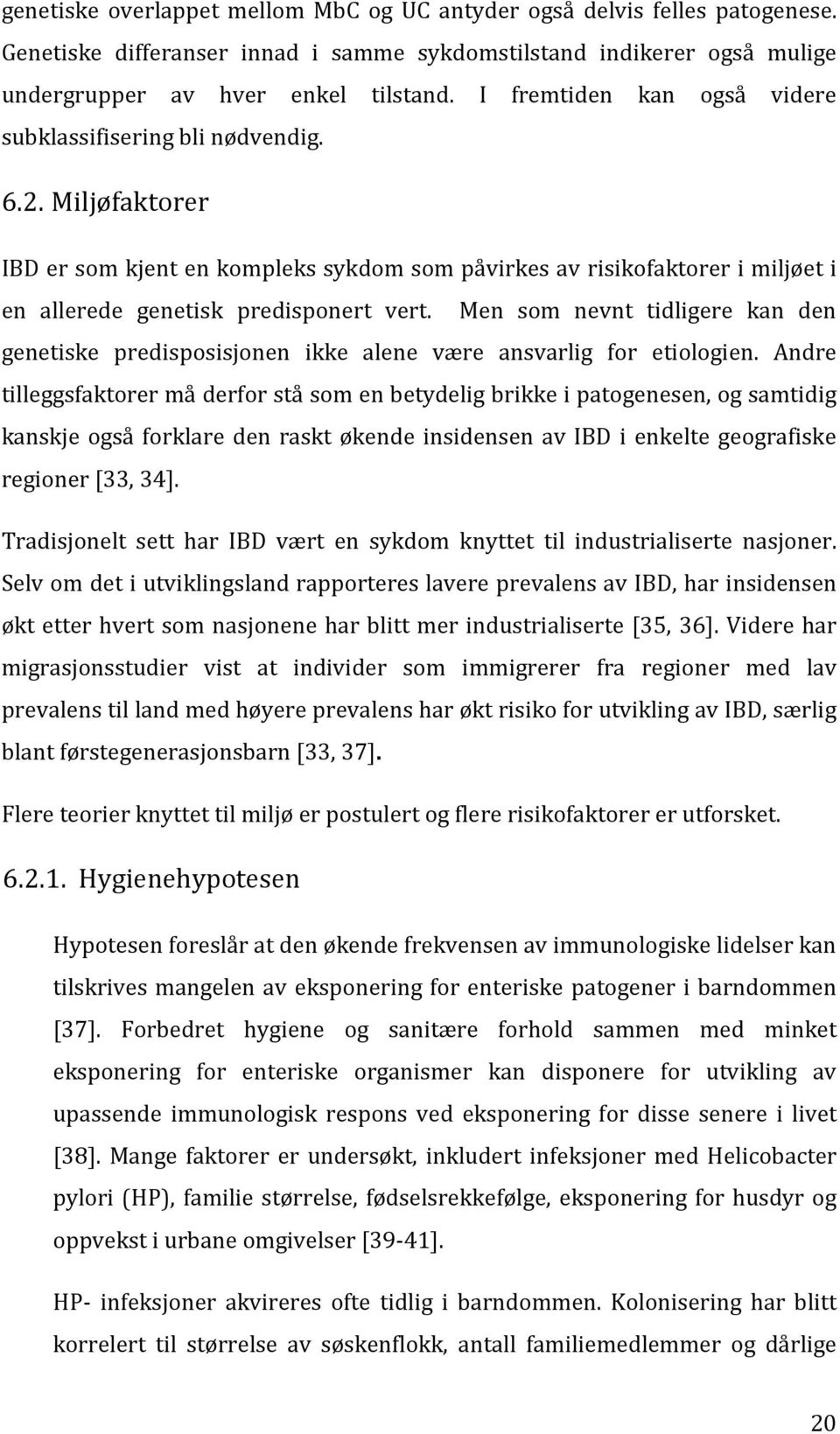 Men som nevnt tidligere kan den genetiske predisposisjonen ikke alene være ansvarlig for etiologien.