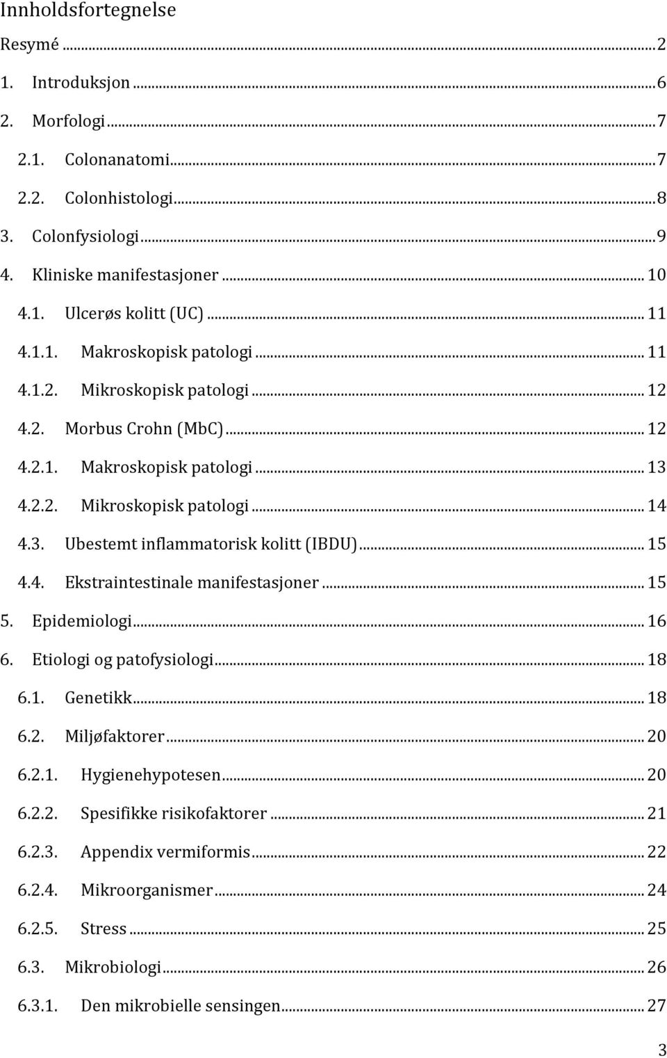 .. 15 4.4. Ekstraintestinale manifestasjoner... 15 5. Epidemiologi... 16 6. Etiologi og patofysiologi... 18 6.1. Genetikk... 18 6.2. Miljøfaktorer... 20 6.2.1. Hygienehypotesen... 20 6.2.2. Spesifikke risikofaktorer.