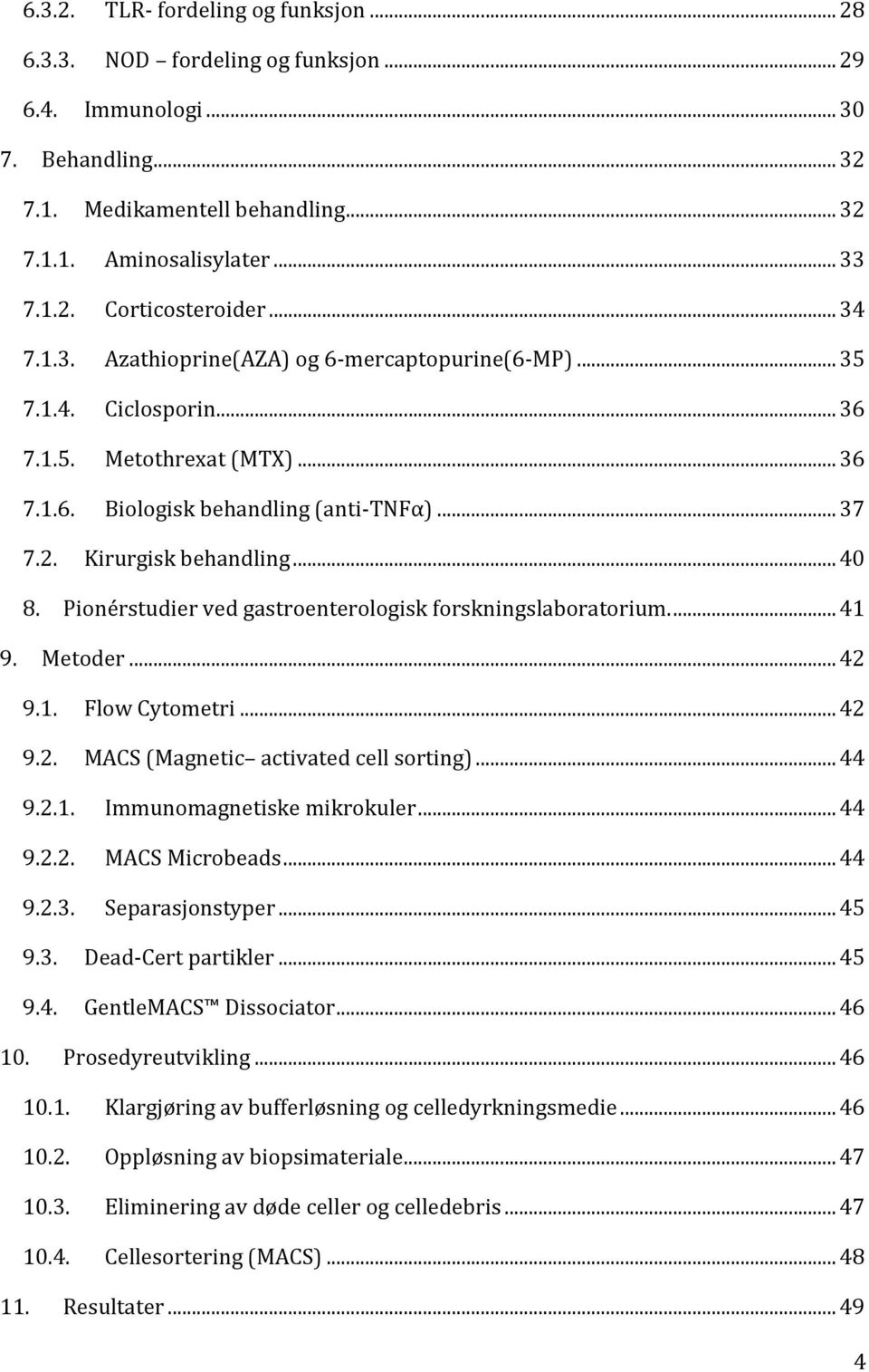 Pionérstudier ved gastroenterologisk forskningslaboratorium.... 41 9. Metoder... 42 9.1. Flow Cytometri... 42 9.2. MACS (Magnetic activated cell sorting)... 44 9.2.1. Immunomagnetiske mikrokuler.