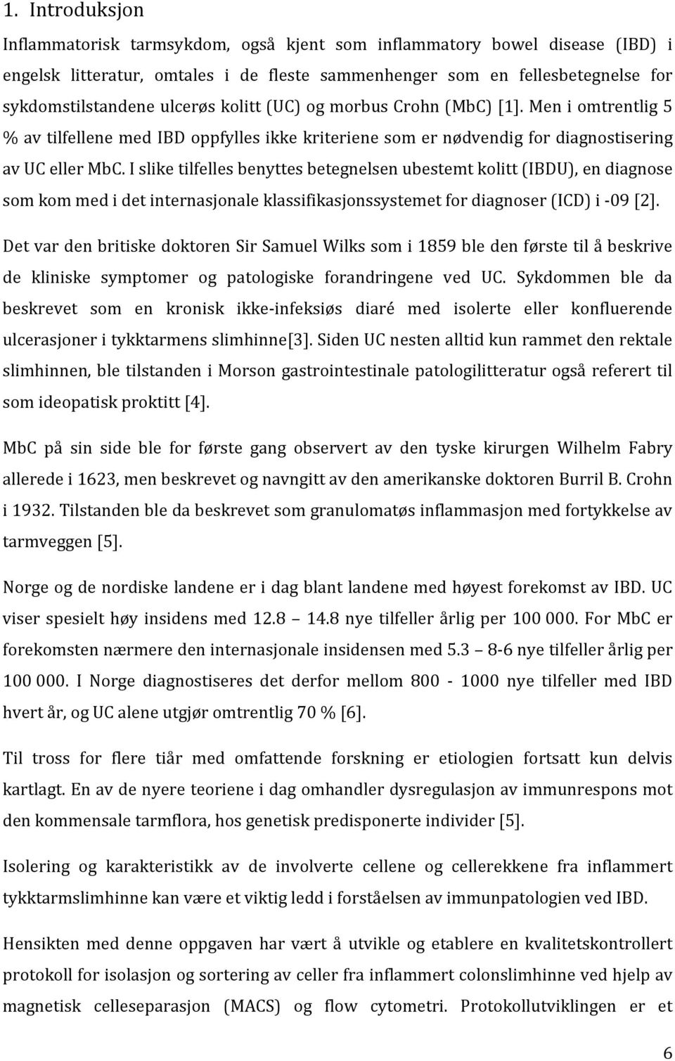 I slike tilfelles benyttes betegnelsen ubestemt kolitt (IBDU), en diagnose som kom med i det internasjonale klassifikasjonssystemet for diagnoser (ICD) i -09[2].