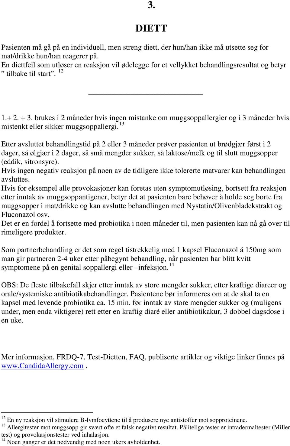 brukes i 2 måneder hvis ingen mistanke om muggsoppallergier og i 3 måneder hvis 13 mistenkt eller sikker muggsoppallergi.