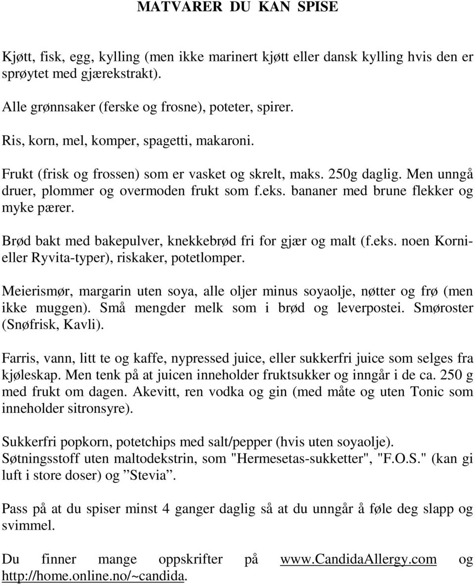 bananer med brune flekker og myke pærer. Brød bakt med bakepulver, knekkebrød fri for gjær og malt (f.eks. noen Kornieller Ryvita-typer), riskaker, potetlomper.