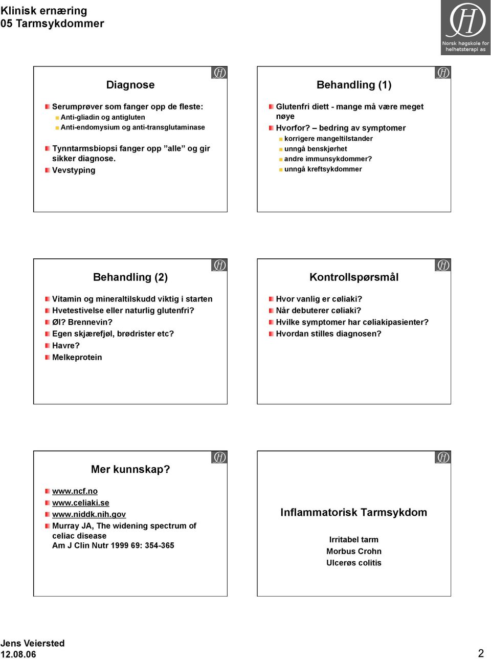 unngå kreftsykdommer Behandling (2) Vitamin og mineraltilskudd viktig i starten Hvetestivelse eller naturlig glutenfri? Øl? Brennevin? Egen skjærefjøl, brødrister etc? Havre?