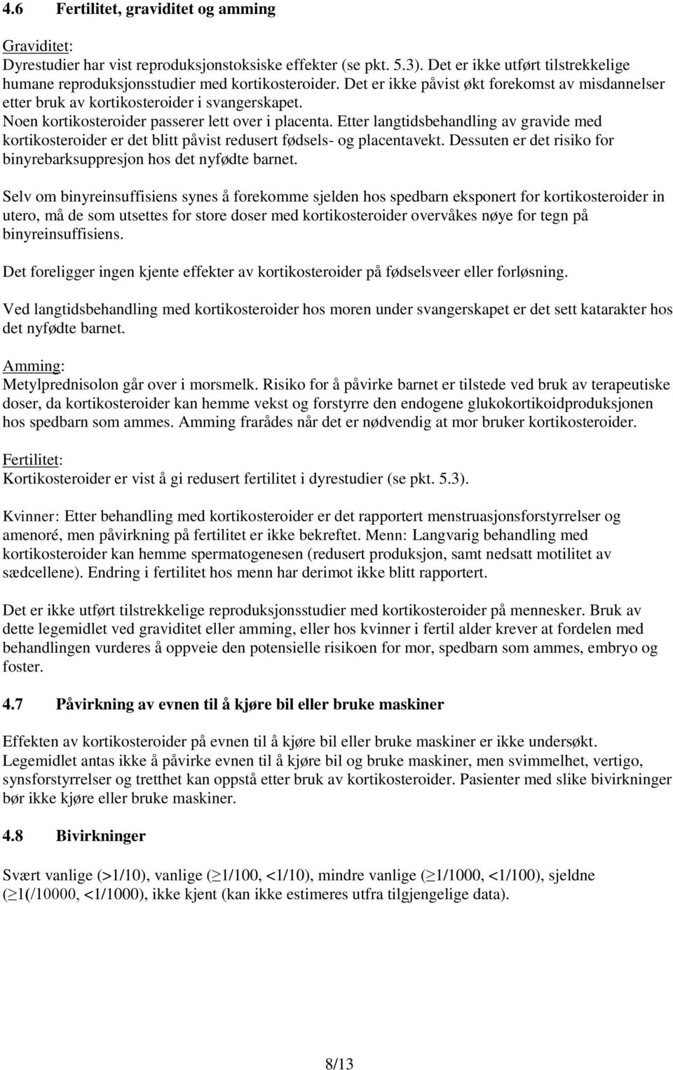 Etter langtidsbehandling av gravide med kortikosteroider er det blitt påvist redusert fødsels- og placentavekt. Dessuten er det risiko for binyrebarksuppresjon hos det nyfødte barnet.