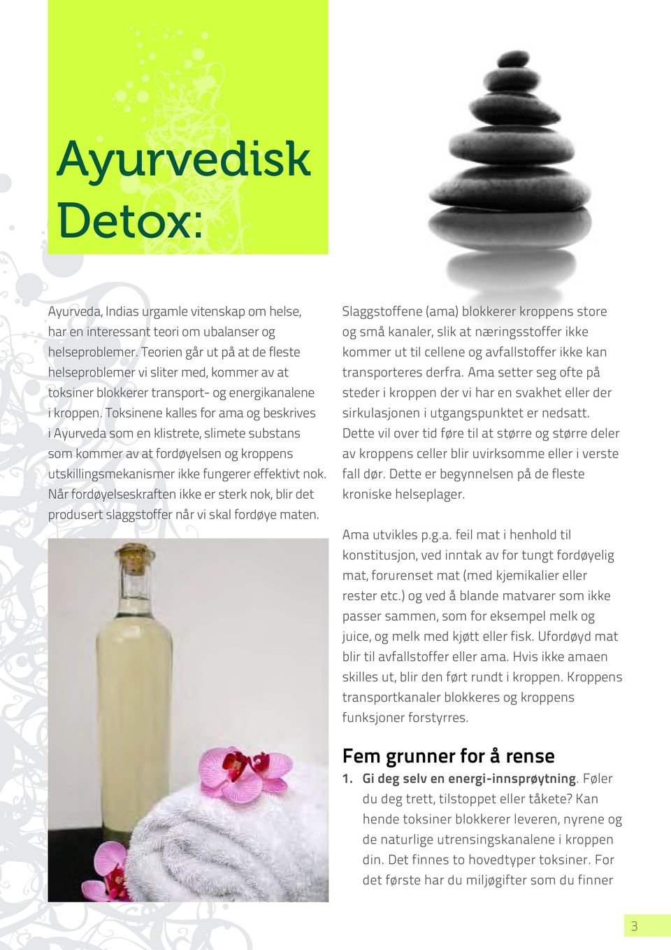 Toksinene kalles for ama og beskrives i Ayurveda som en klistrete, slimete substans som kommer av at fordøyelsen og kroppens utskillingsmekanismer ikke fungerer effektivt nok.