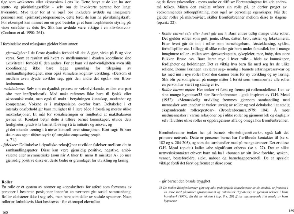 For eksempel kan minnet om en god bestefar gi et barn forpliktende styring på visse områder av dets liv. Slik kan avdøde være viktige i en «livskonvoi» (Cochran et al. 1990: 261).