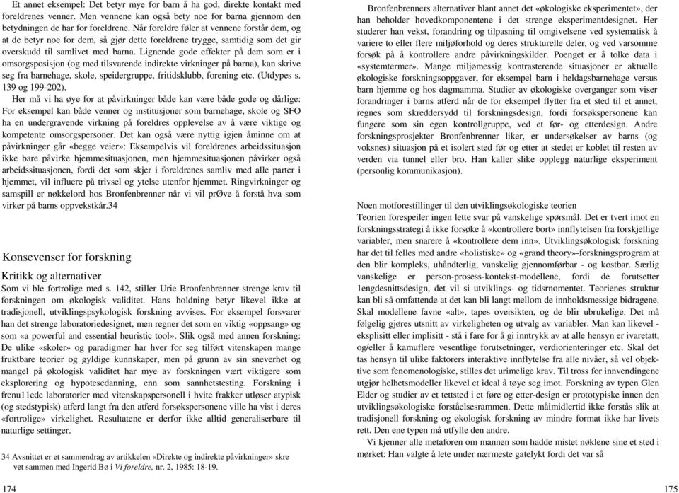 Lignende gode effekter på dem som er i omsorgsposisjon (og med tilsvarende indirekte virkninger på barna), kan skrive seg fra barnehage, skole, speidergruppe, fritidsklubb, forening etc. (Utdypes s.