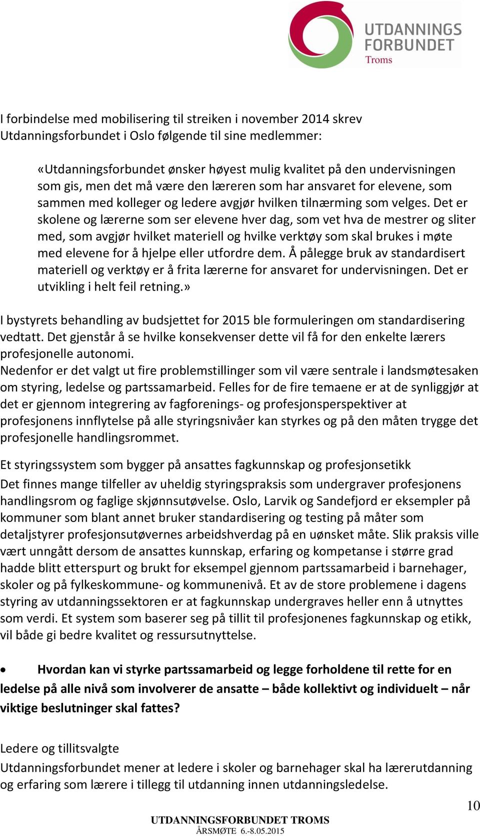 Det er skolene og lærerne som ser elevene hver dag, som vet hva de mestrer og sliter med, som avgjør hvilket materiell og hvilke verktøy som skal brukes i møte med elevene for å hjelpe eller utfordre