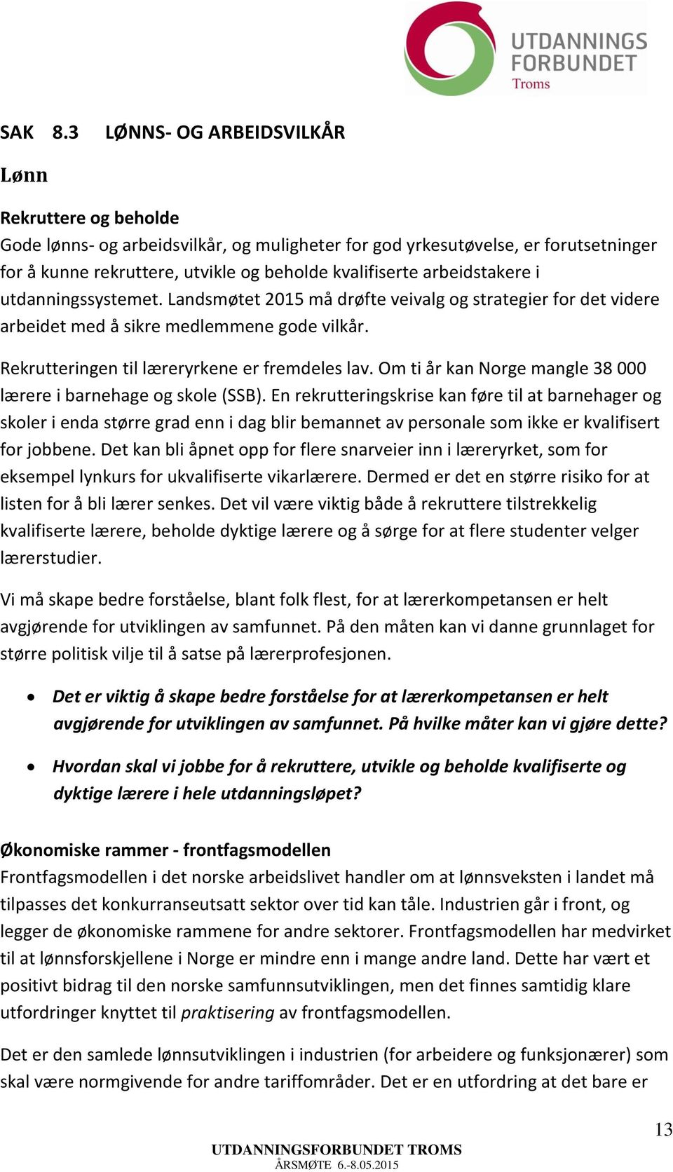 arbeidstakere i utdanningssystemet. Landsmøtet 2015 må drøfte veivalg og strategier for det videre arbeidet med å sikre medlemmene gode vilkår. Rekrutteringen til læreryrkene er fremdeles lav.