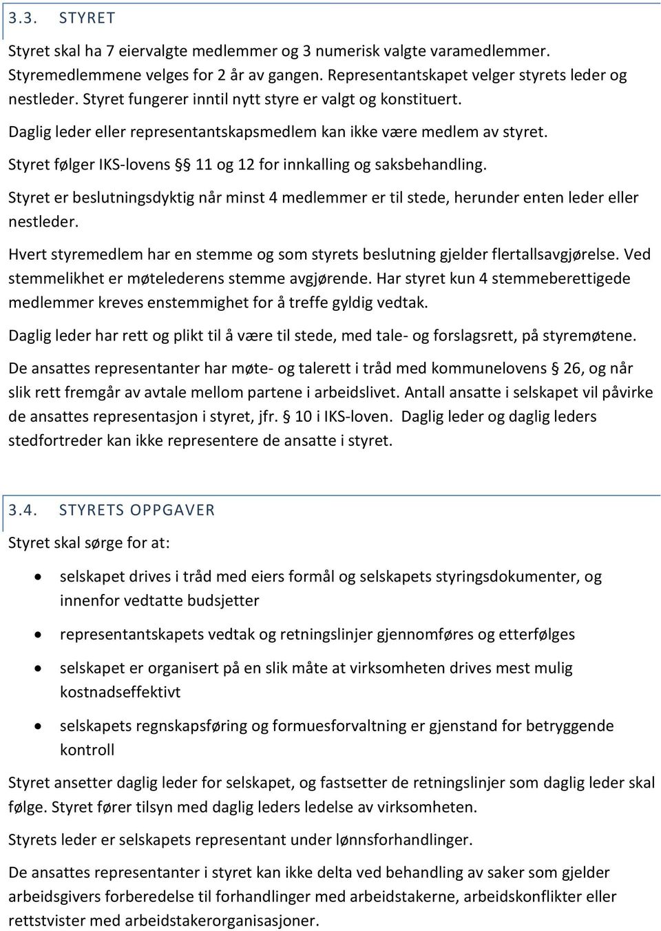 Styret følger IKS-lovens 11 og 12 for innkalling og saksbehandling. Styret er beslutningsdyktig når minst 4 medlemmer er til stede, herunder enten leder eller nestleder.