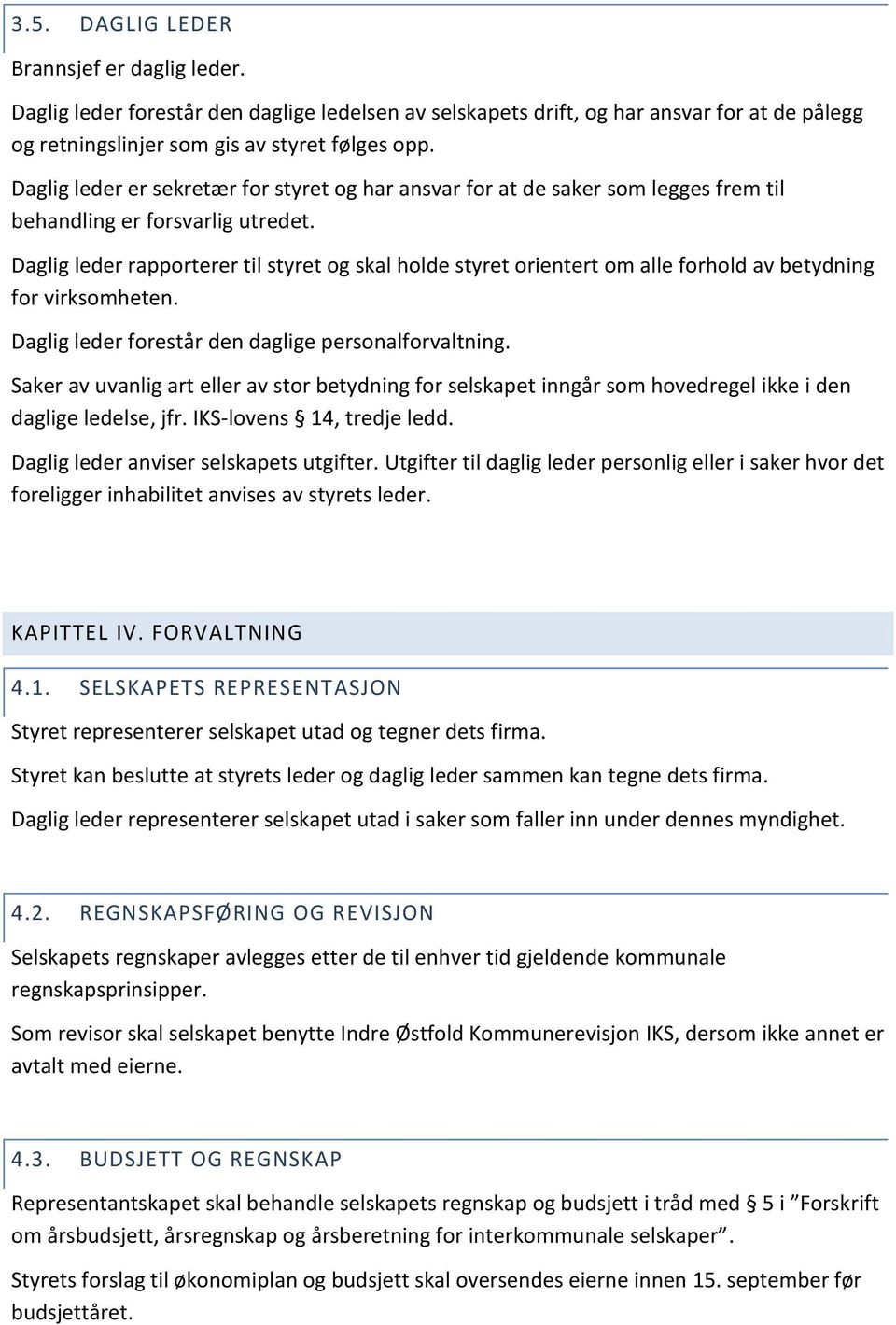 Daglig leder rapporterer til styret og skal holde styret orientert om alle forhold av betydning for virksomheten. Daglig leder forestår den daglige personalforvaltning.