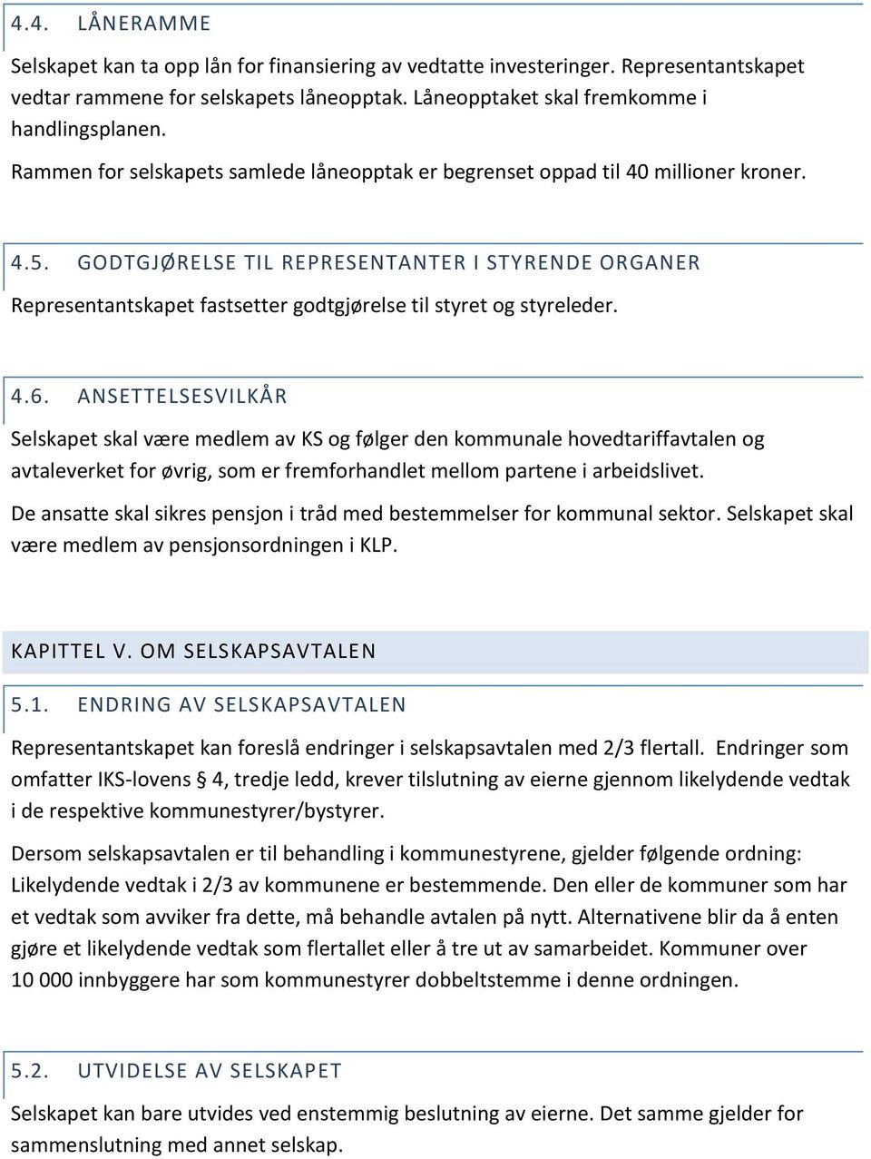 GODTGJØRELSE TIL REPRESENTANTER I STYRENDE ORGANER Representantskapet fastsetter godtgjørelse til styret og styreleder. 4.6.