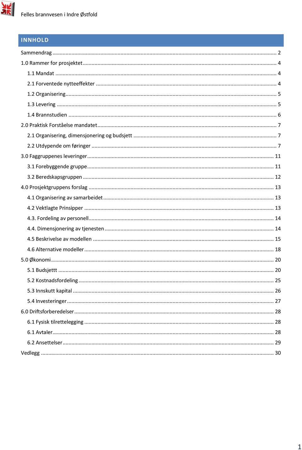 .. 12 4.0 Prosjektgruppens forslag... 13 4.1 Organisering av samarbeidet... 13 4.2 Vektlagte Prinsipper... 13 4.3. Fordeling av personell... 14 4.4. Dimensjonering av tjenesten... 14 4.5 Beskrivelse av modellen.