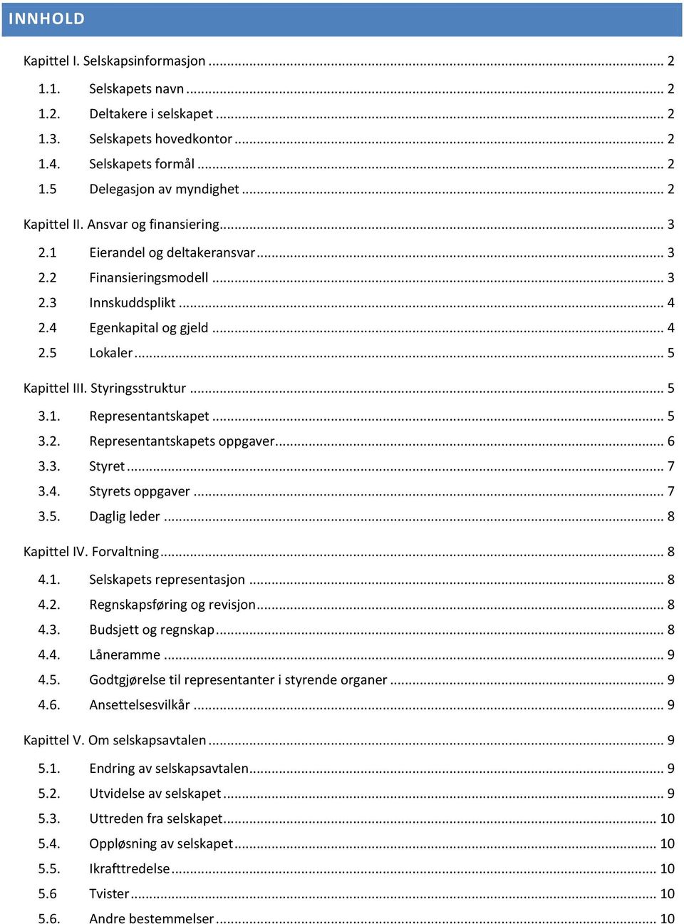 Styringsstruktur... 5 3.1. Representantskapet... 5 3.2. Representantskapets oppgaver... 6 3.3. Styret... 7 3.4. Styrets oppgaver... 7 3.5. Daglig leder... 8 Kapittel IV. Forvaltning... 8 4.1. Selskapets representasjon.