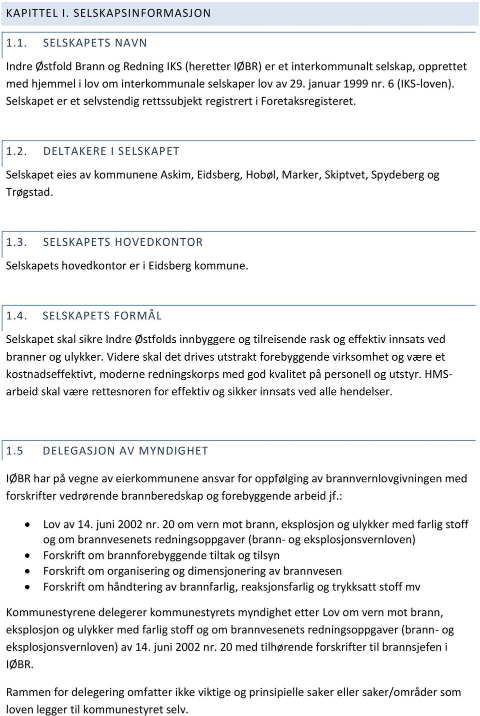 DELTAKERE I SELSKAPET Selskapet eies av kommunene Askim, Eidsberg, Hobøl, Marker, Skiptvet, Spydeberg og Trøgstad. 1.3. SELSKAPETS HOVEDKONTOR Selskapets hovedkontor er i Eidsberg kommune. 1.4.