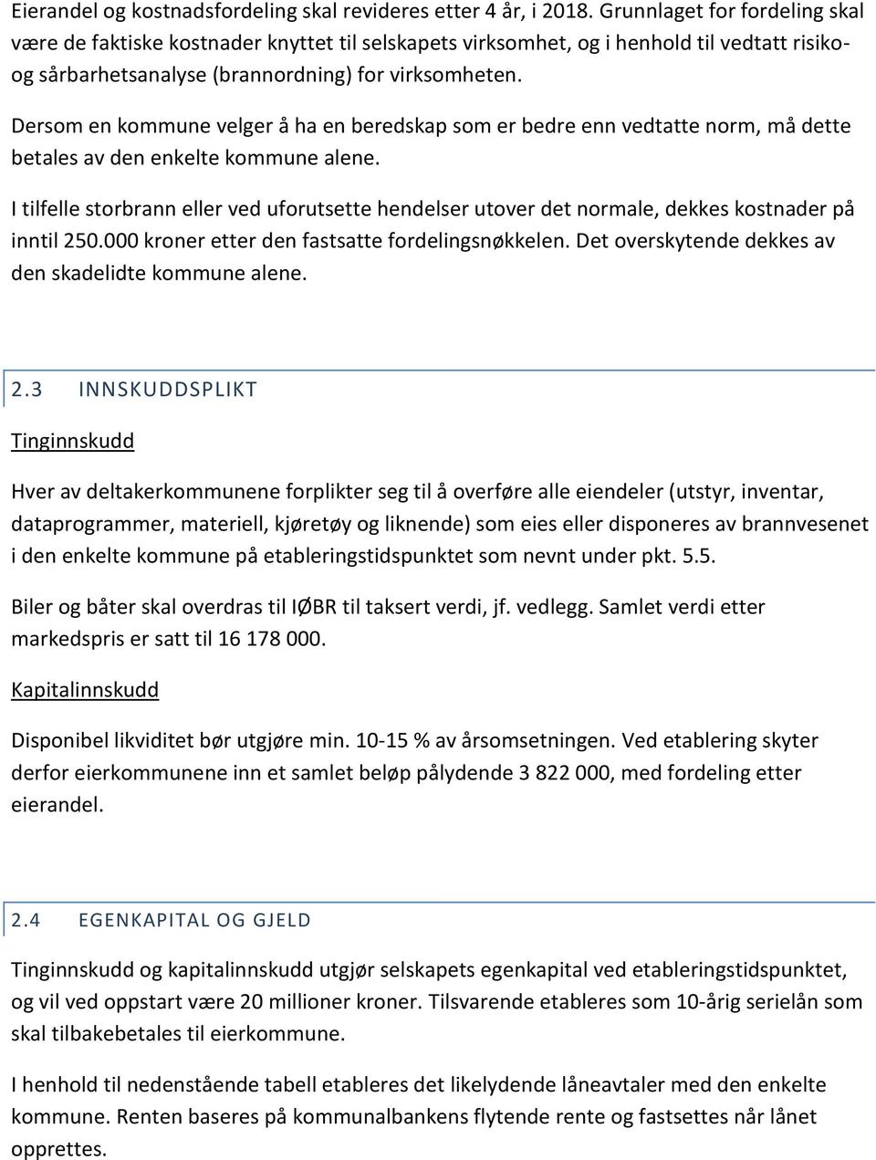 Dersom en kommune velger å ha en beredskap som er bedre enn vedtatte norm, må dette betales av den enkelte kommune alene.