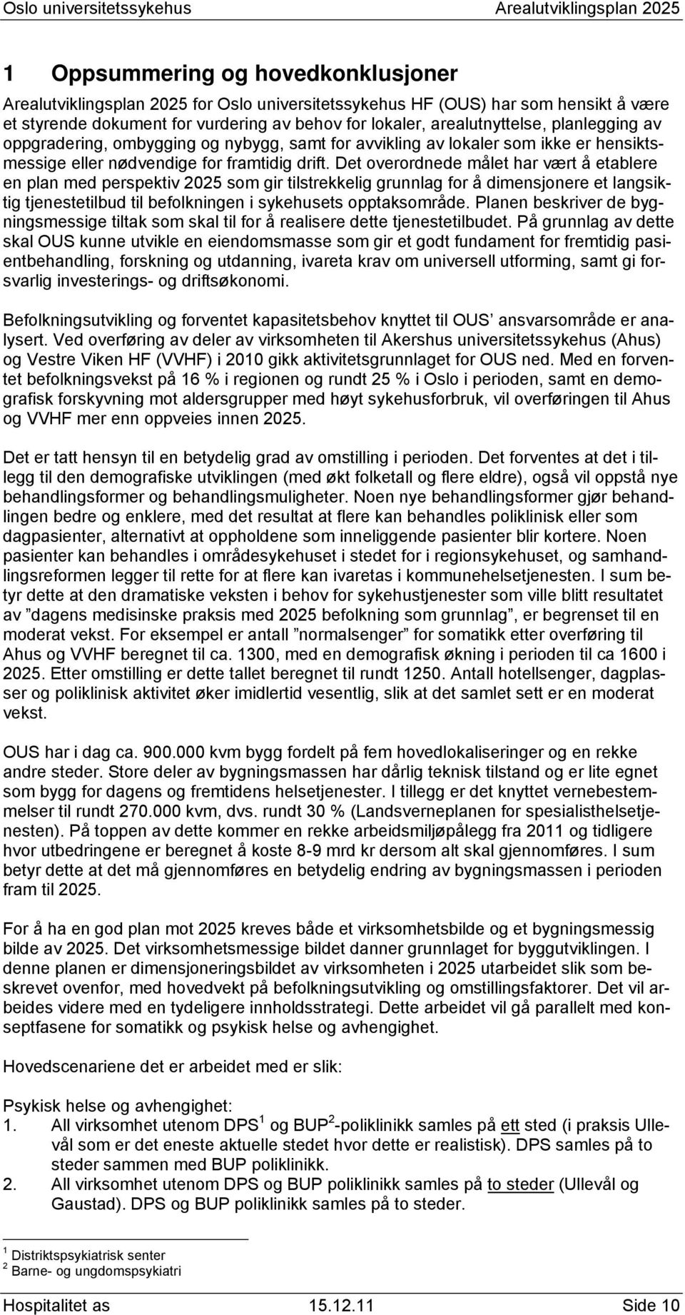 Det overordnede målet har vært å etablere en plan med perspektiv 2025 som gir tilstrekkelig grunnlag for å dimensjonere et langsiktig tjenestetilbud til befolkningen i sykehusets opptaksområde.