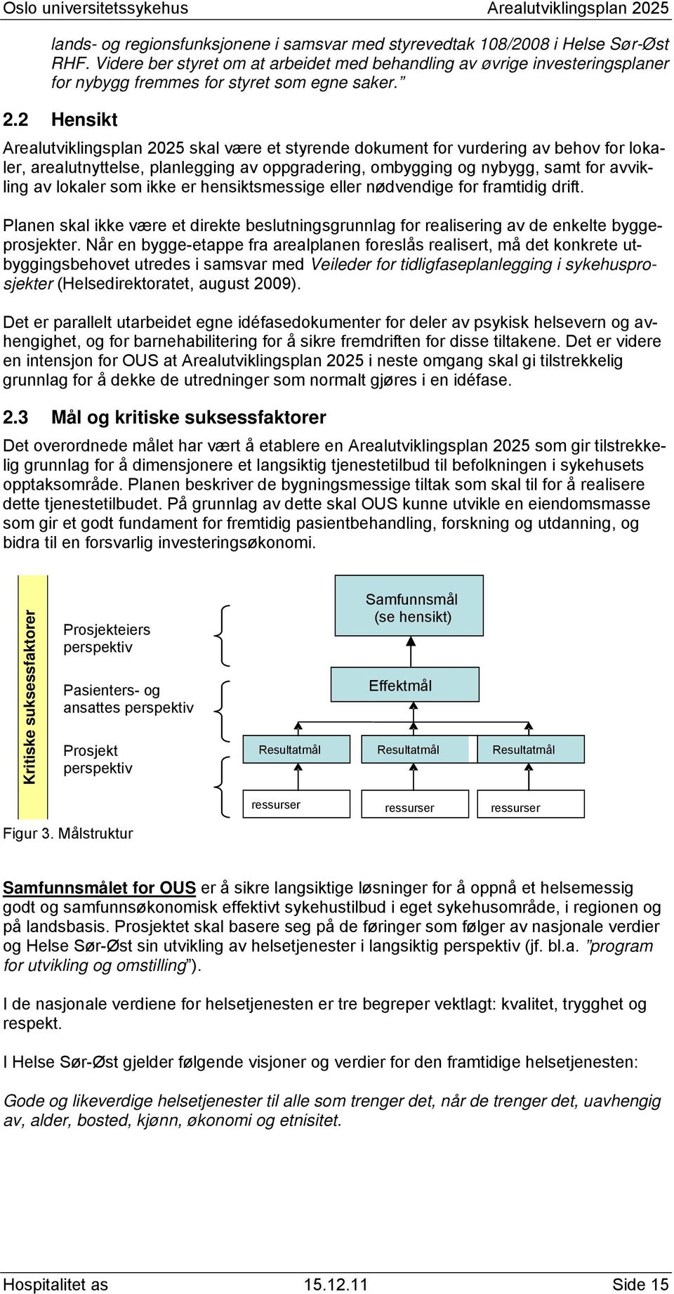 2 Hensikt Arealutviklingsplan 2025 skal være et styrende dokument for vurdering av behov for lokaler, arealutnyttelse, planlegging av oppgradering, ombygging og nybygg, samt for avvikling av lokaler