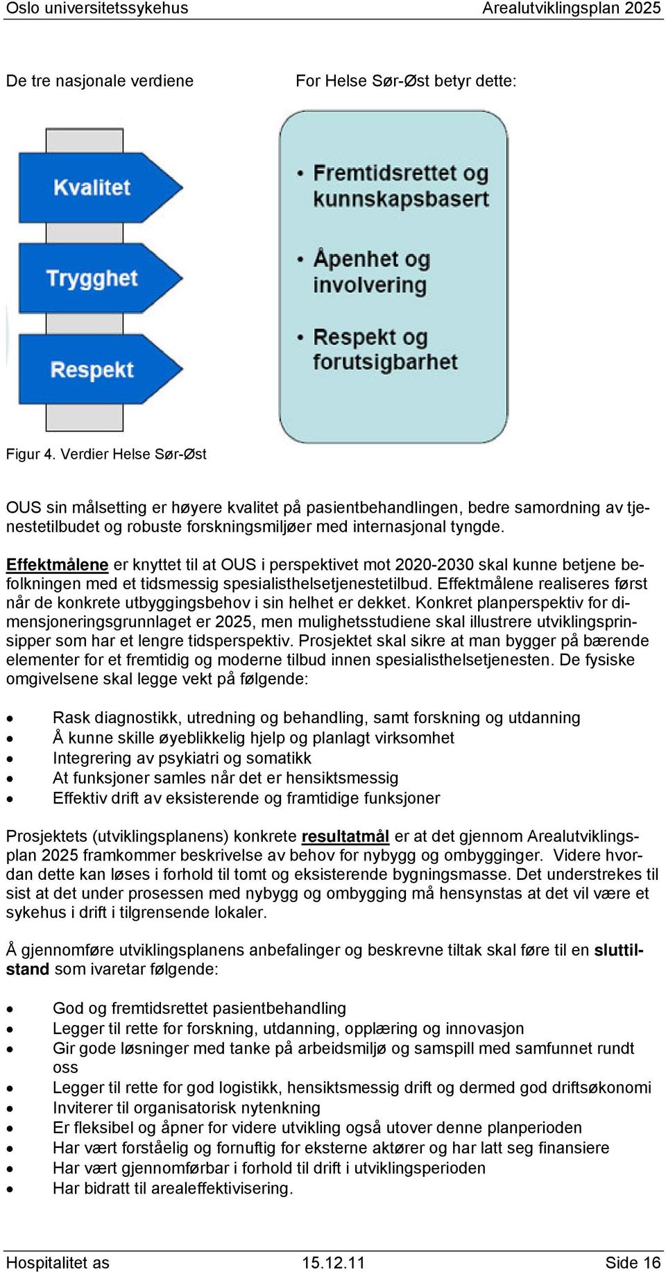 Effektmålene er knyttet til at OUS i perspektivet mot 2020-2030 skal kunne betjene befolkningen med et tidsmessig spesialisthelsetjenestetilbud.