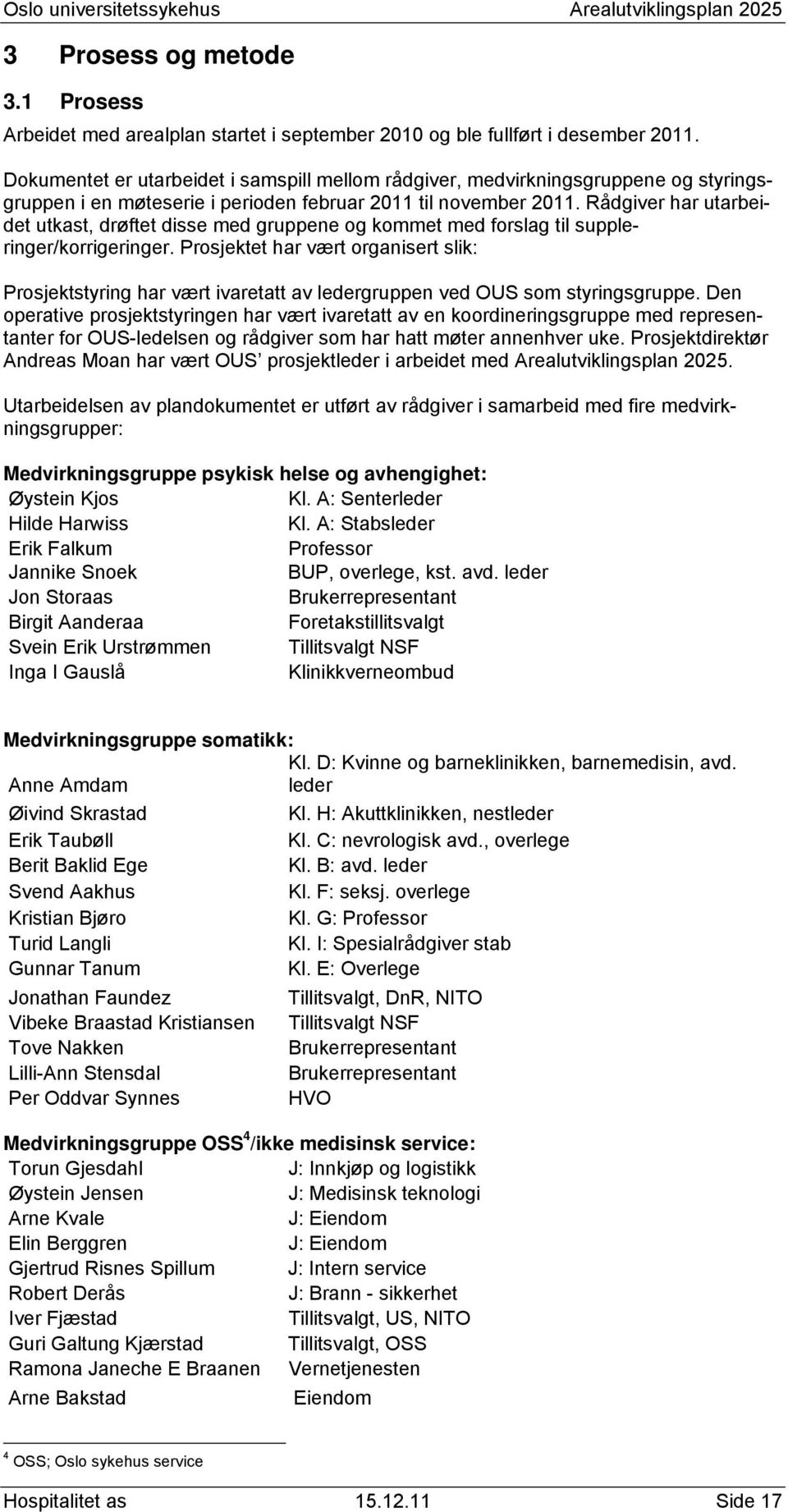 Rådgiver har utarbeidet utkast, drøftet disse med gruppene og kommet med forslag til suppleringer/korrigeringer.