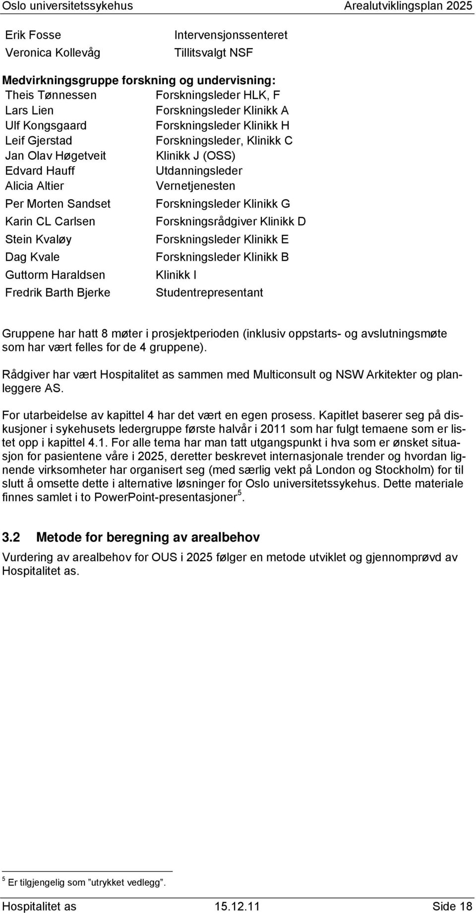 Forskningsleder Klinikk G Karin CL Carlsen Forskningsrådgiver Klinikk D Stein Kvaløy Forskningsleder Klinikk E Dag Kvale Forskningsleder Klinikk B Guttorm Haraldsen Klinikk I Fredrik Barth Bjerke