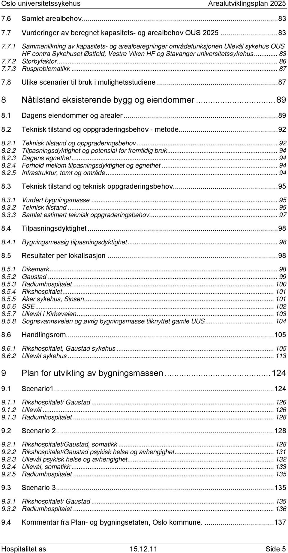 .. 89 8.2 Teknisk tilstand og oppgraderingsbehov - metode... 92 8.2.1 Teknisk tilstand og oppgraderingsbehov... 92 8.2.2 Tilpasningsdyktighet og potensial for fremtidig bruk... 94 8.2.3 Dagens egnethet.