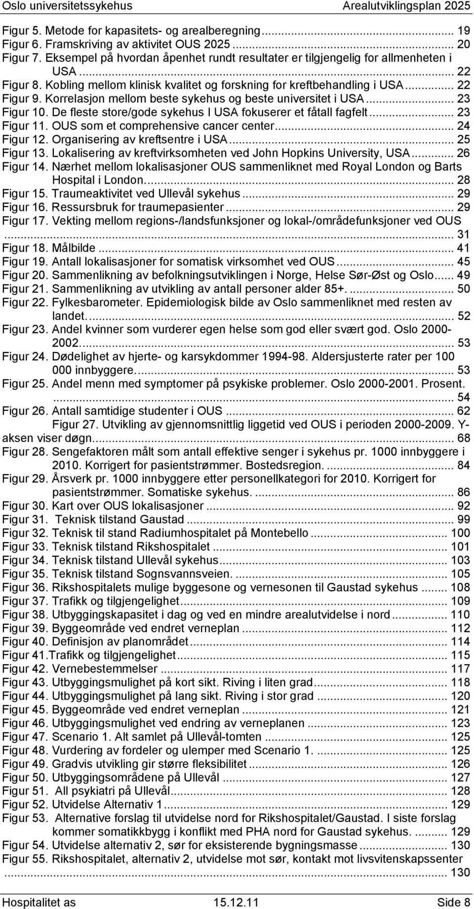 De fleste store/gode sykehus I USA fokuserer et fåtall fagfelt... 23 Figur 11. OUS som et comprehensive cancer center... 24 Figur 12. Organisering av kreftsentre i USA... 25 Figur 13.