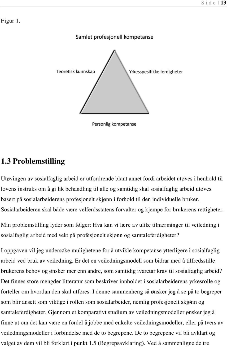 1.3 Problemstilling Utøvingen av sosialfaglig arbeid er utfordrende blant annet fordi arbeidet utøves i henhold til lovens instruks om å gi lik behandling til alle og samtidig skal sosialfaglig