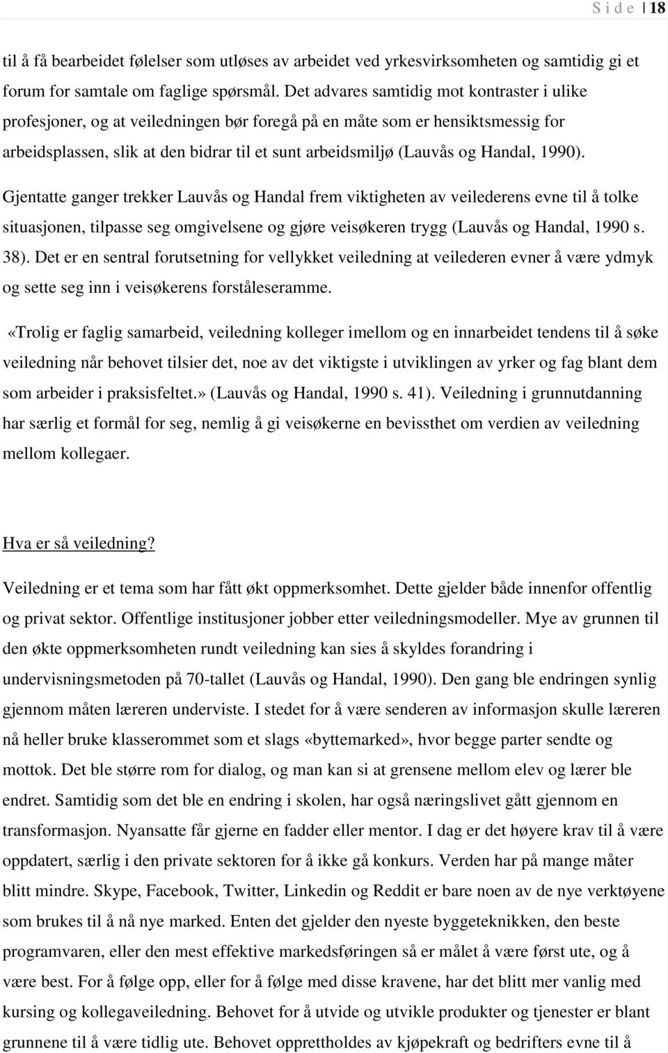 Handal, 1990). Gjentatte ganger trekker Lauvås og Handal frem viktigheten av veilederens evne til å tolke situasjonen, tilpasse seg omgivelsene og gjøre veisøkeren trygg (Lauvås og Handal, 1990 s.